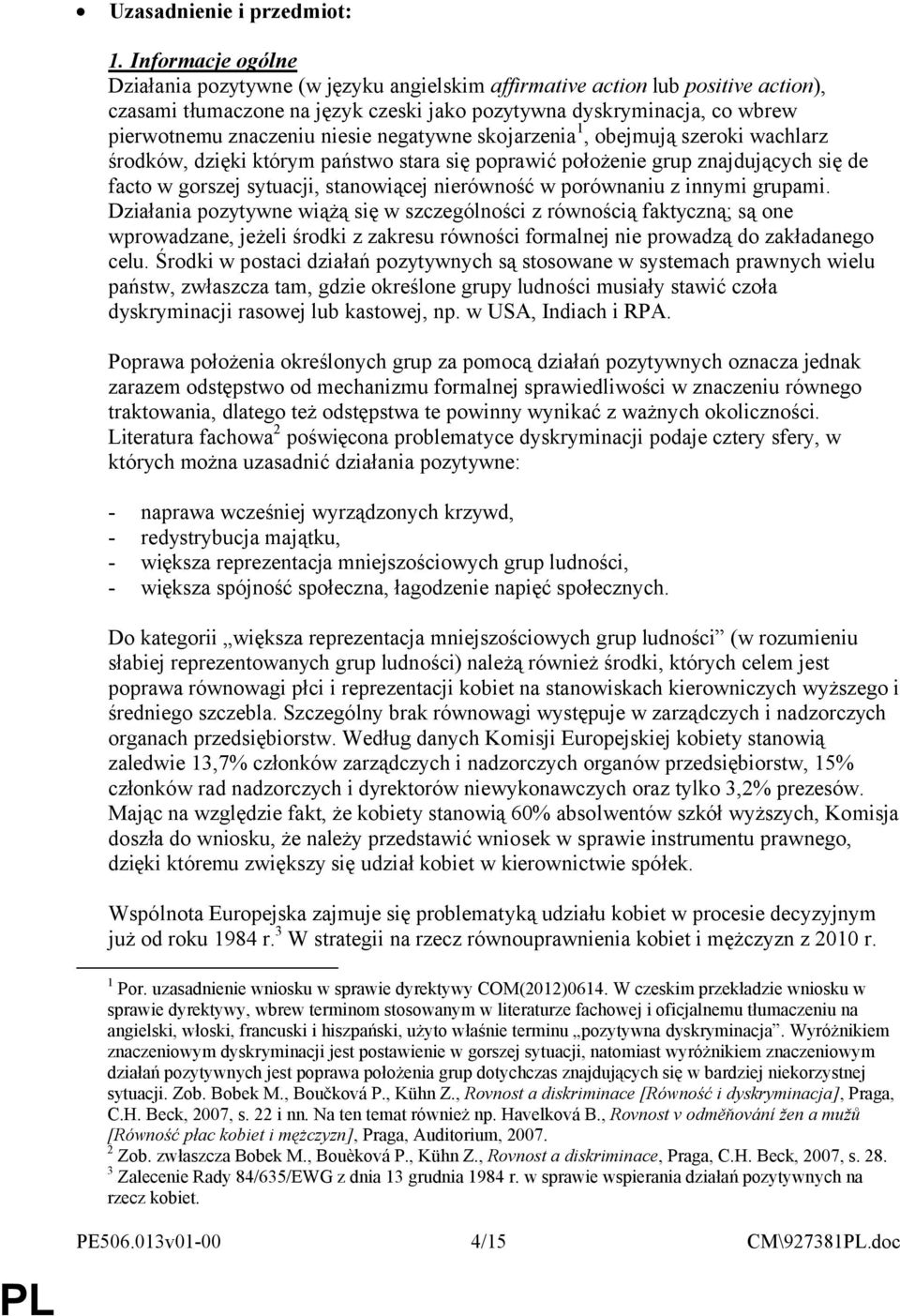 niesie negatywne skojarzenia 1, obejmują szeroki wachlarz środków, dzięki którym państwo stara się poprawić położenie grup znajdujących się de facto w gorszej sytuacji, stanowiącej nierówność w