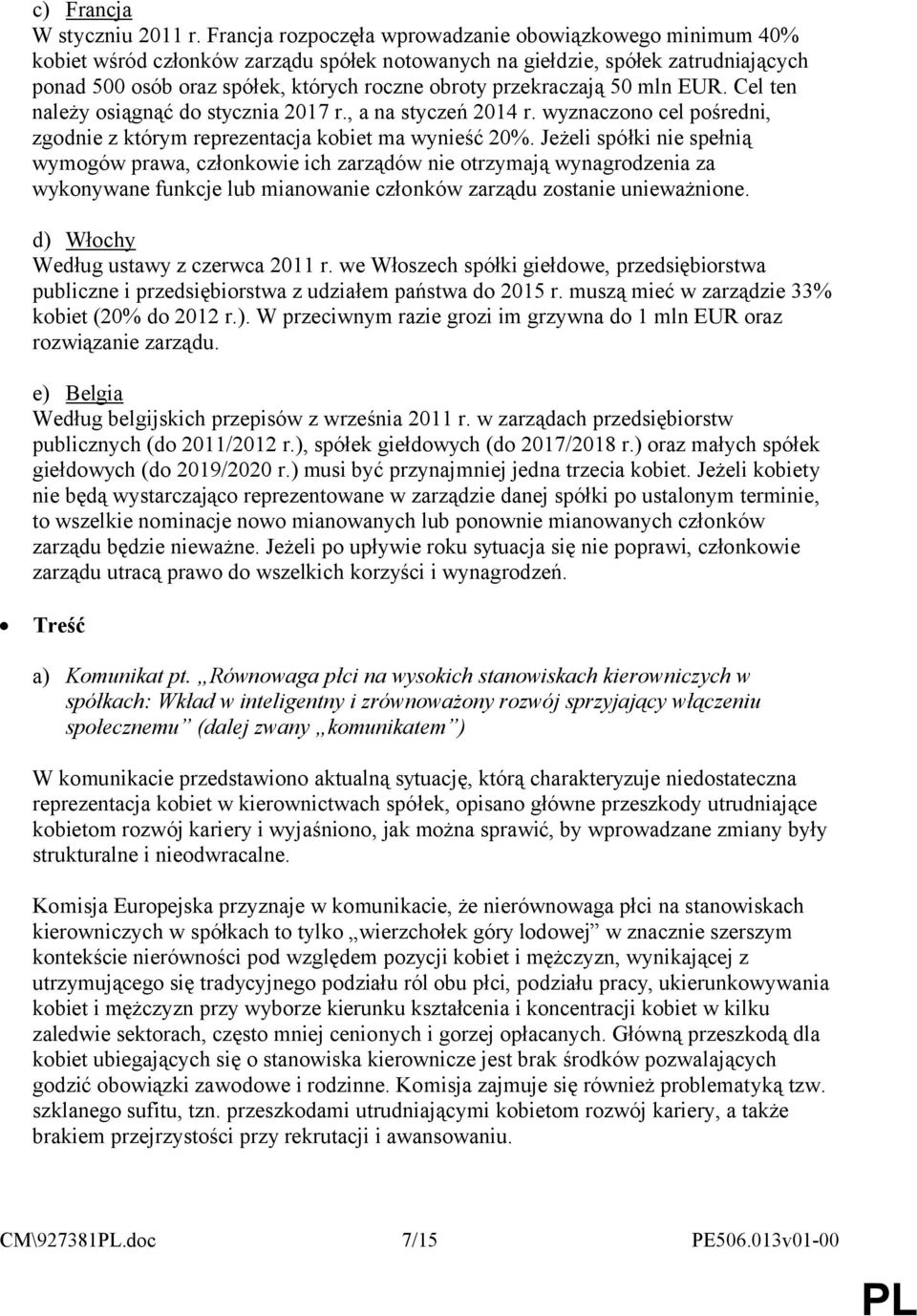 przekraczają 50 mln EUR. Cel ten należy osiągnąć do stycznia 2017 r., a na styczeń 2014 r. wyznaczono cel pośredni, zgodnie z którym reprezentacja kobiet ma wynieść 20%.