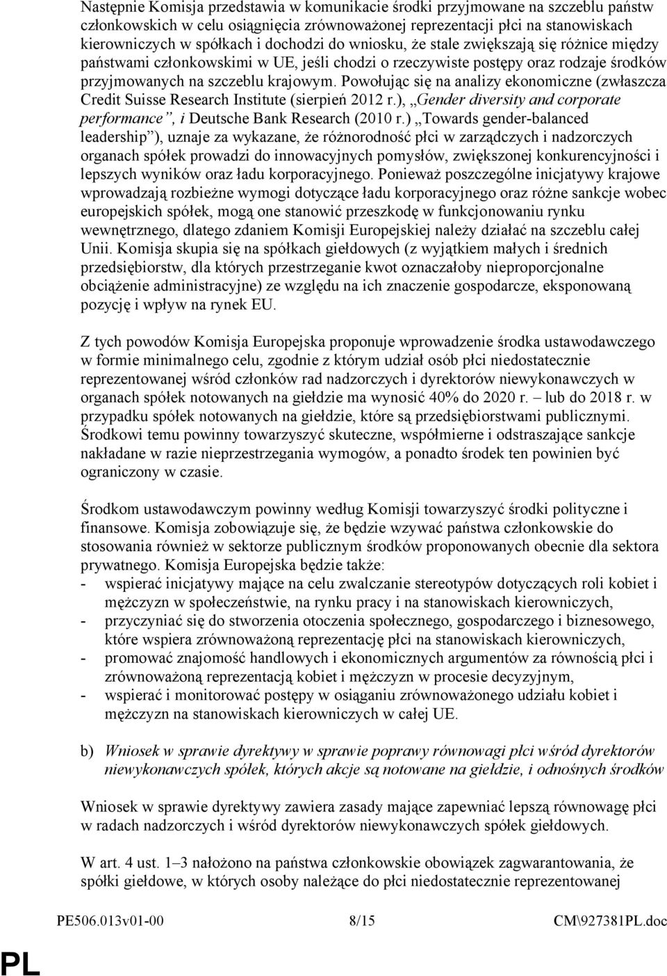 Powołując się na analizy ekonomiczne (zwłaszcza Credit Suisse Research Institute (sierpień 2012 r.), Gender diversity and corporate performance, i Deutsche Bank Research (2010 r.