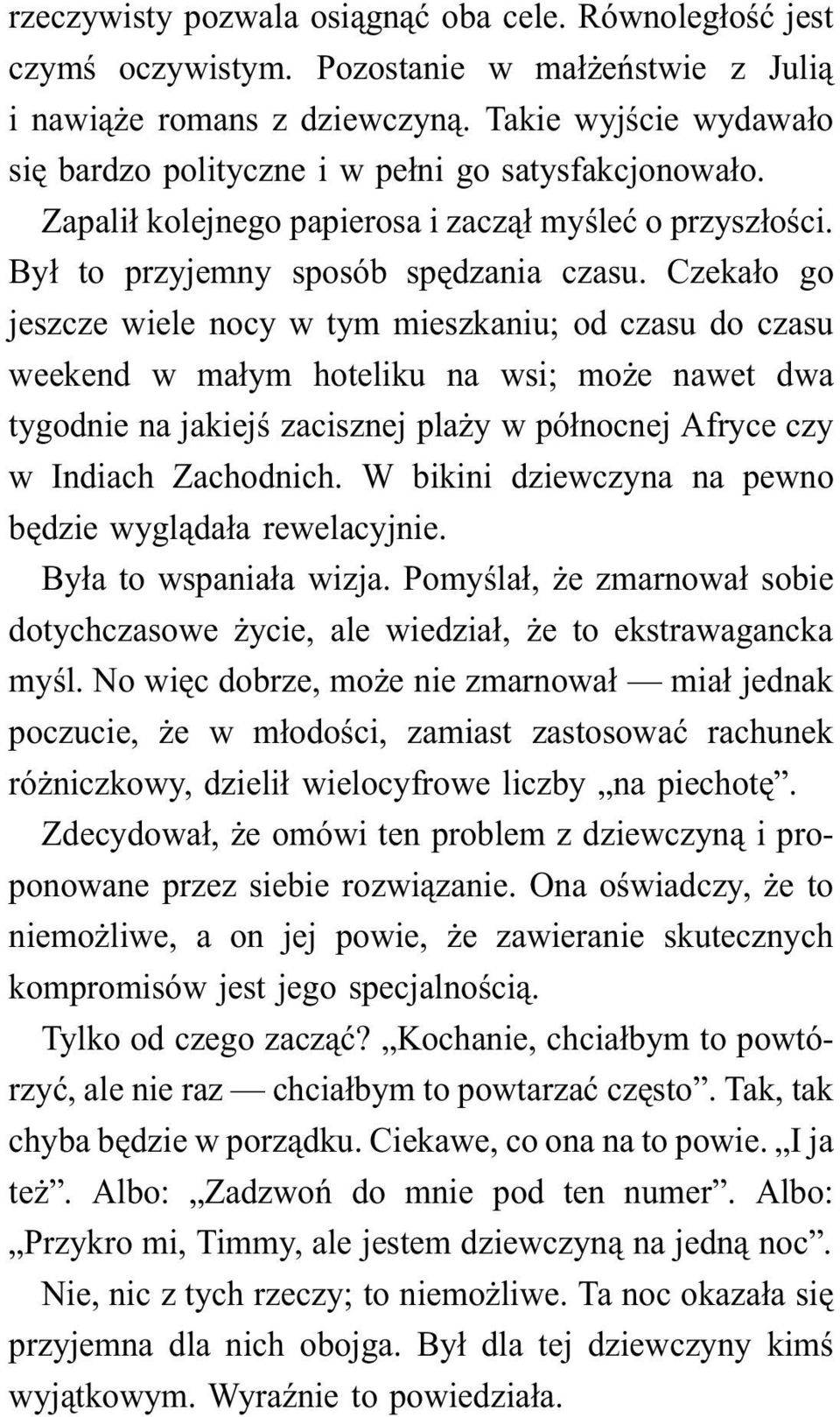 Czekało go jeszcze wiele nocy w tym mieszkaniu; od czasu do czasu weekend w małym hoteliku na wsi; może nawet dwa tygodnie na jakiejś zacisznej plaży w północnej Afryce czy w Indiach Zachodnich.