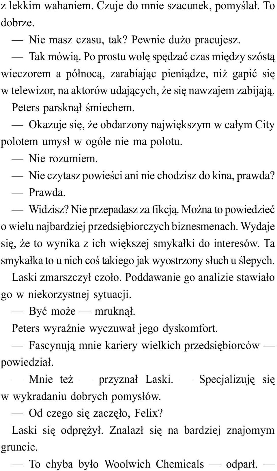 Okazuje się, że obdarzony największym w całym City polotem umysł w ogóle nie ma polotu. Nie rozumiem. Nie czytasz powieści ani nie chodzisz do kina, prawda? Prawda. Widzisz? Nie przepadasz za fikcją.