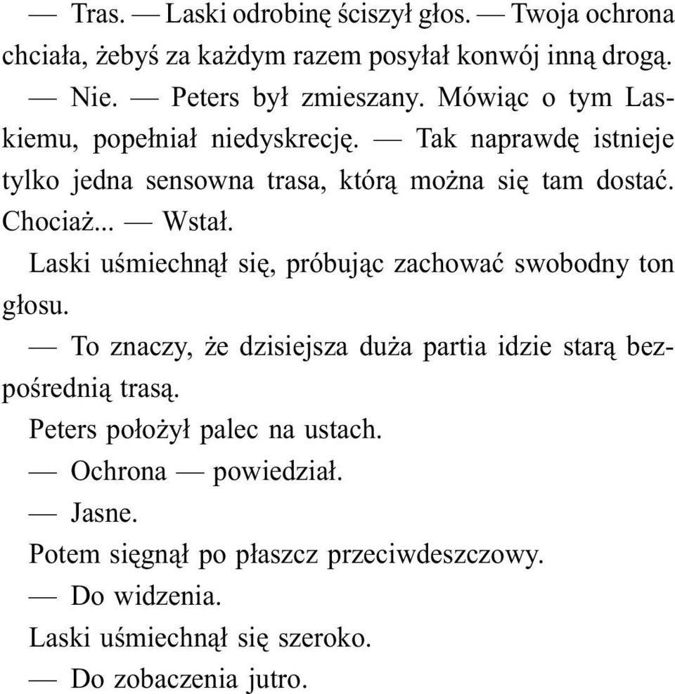 Laski uśmiechnął się, próbując zachować swobodny ton głosu. To znaczy, że dzisiejsza duża partia idzie starą bezpośrednią trasą.