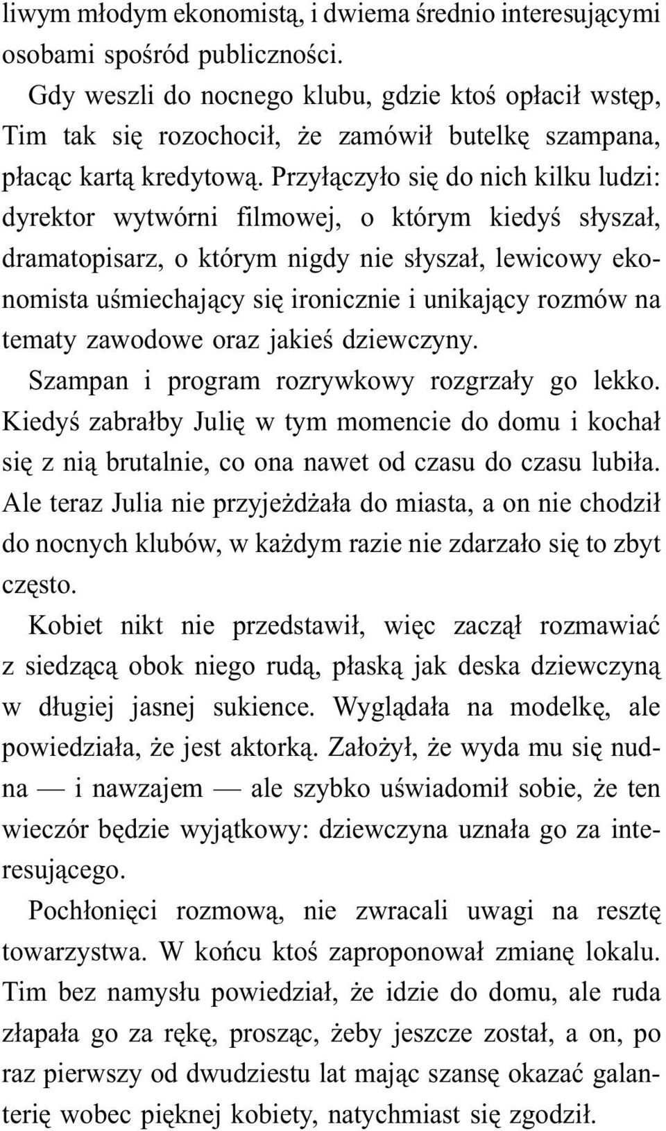 Przyłączyło się do nich kilku ludzi: dyrektor wytwórni filmowej, o którym kiedyś słyszał, dramatopisarz, o którym nigdy nie słyszał, lewicowy ekonomista uśmiechający się ironicznie i unikający rozmów