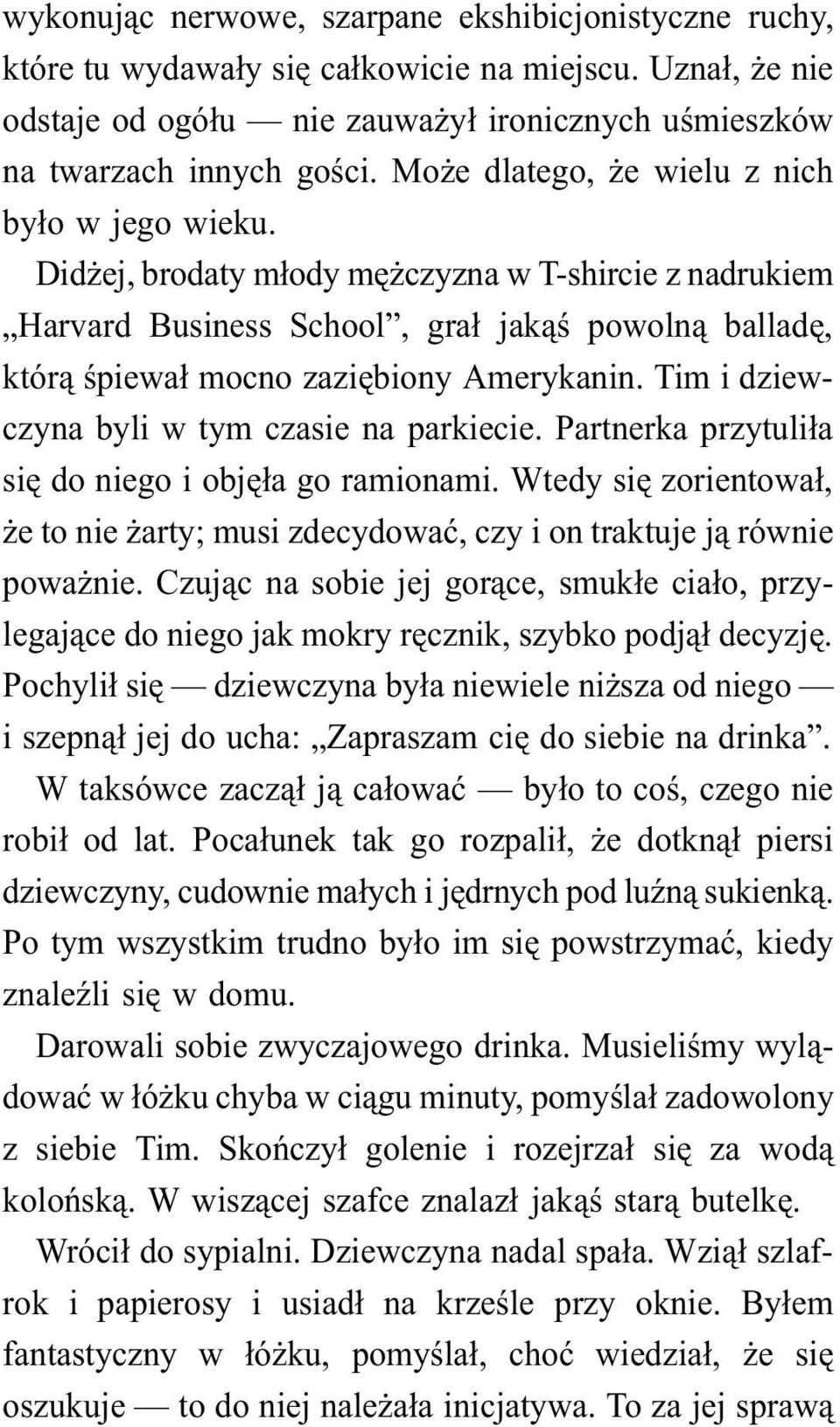 Tim i dziewczyna byli w tym czasie na parkiecie. Partnerka przytuliła się do niego i objęła go ramionami. Wtedy się zorientował, że to nie żarty; musi zdecydować, czy i on traktuje ją równie poważnie.