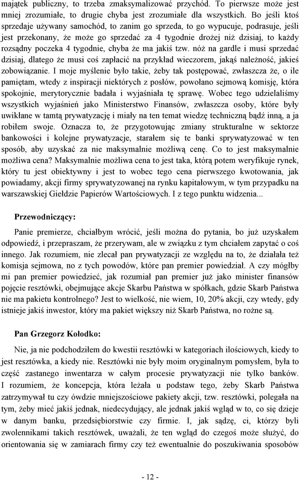 tygodnie, chyba że ma jakiś tzw. nóż na gardle i musi sprzedać dzisiaj, dlatego że musi coś zapłacić na przykład wieczorem, jakąś należność, jakieś zobowiązanie.