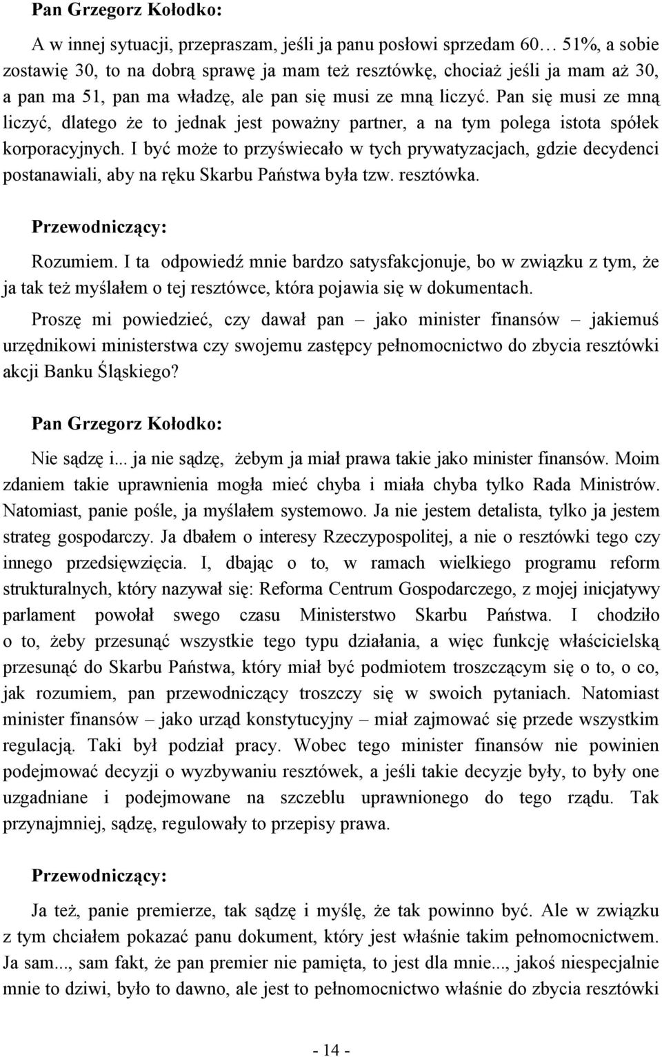 I być może to przyświecało w tych prywatyzacjach, gdzie decydenci postanawiali, aby na ręku Skarbu Państwa była tzw. resztówka. Rozumiem.