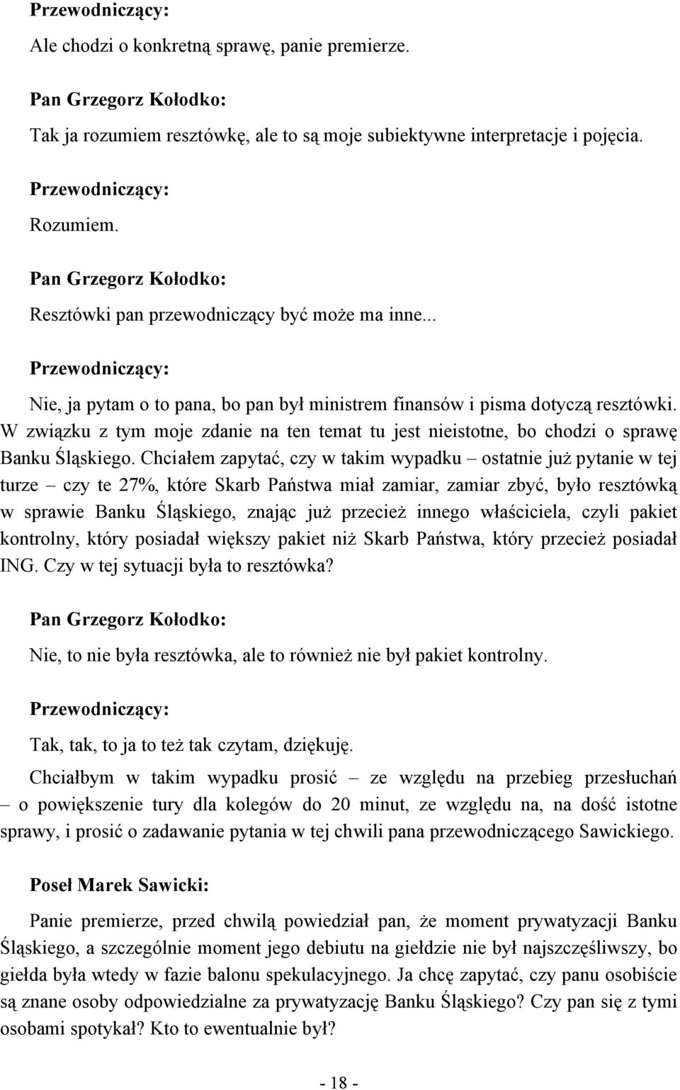 Chciałem zapytać, czy w takim wypadku ostatnie już pytanie w tej turze czy te 27%, które Skarb Państwa miał zamiar, zamiar zbyć, było resztówką w sprawie Banku Śląskiego, znając już przecież innego