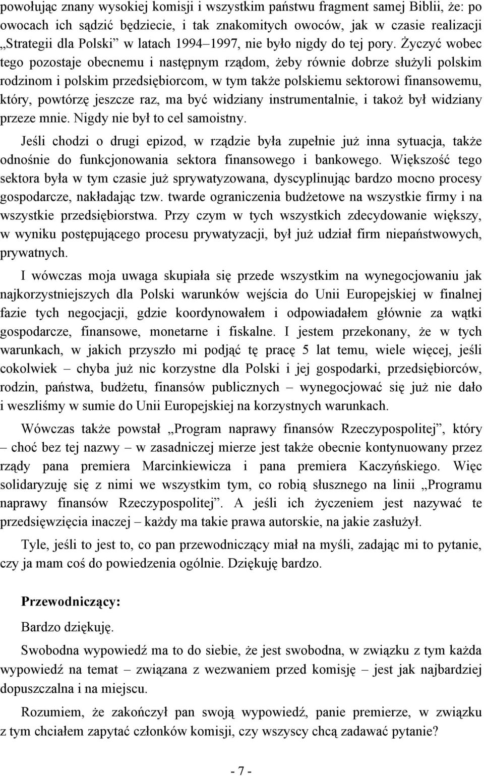 Życzyć wobec tego pozostaje obecnemu i następnym rządom, żeby równie dobrze służyli polskim rodzinom i polskim przedsiębiorcom, w tym także polskiemu sektorowi finansowemu, który, powtórzę jeszcze