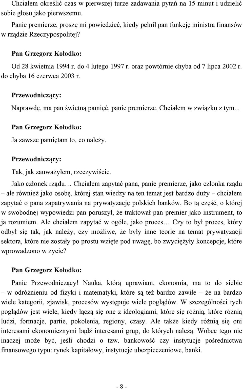 do chyba 16 czerwca 2003 r. Naprawdę, ma pan świetną pamięć, panie premierze. Chciałem w związku z tym... Ja zawsze pamiętam to, co należy. Tak, jak zauważyłem, rzeczywiście.