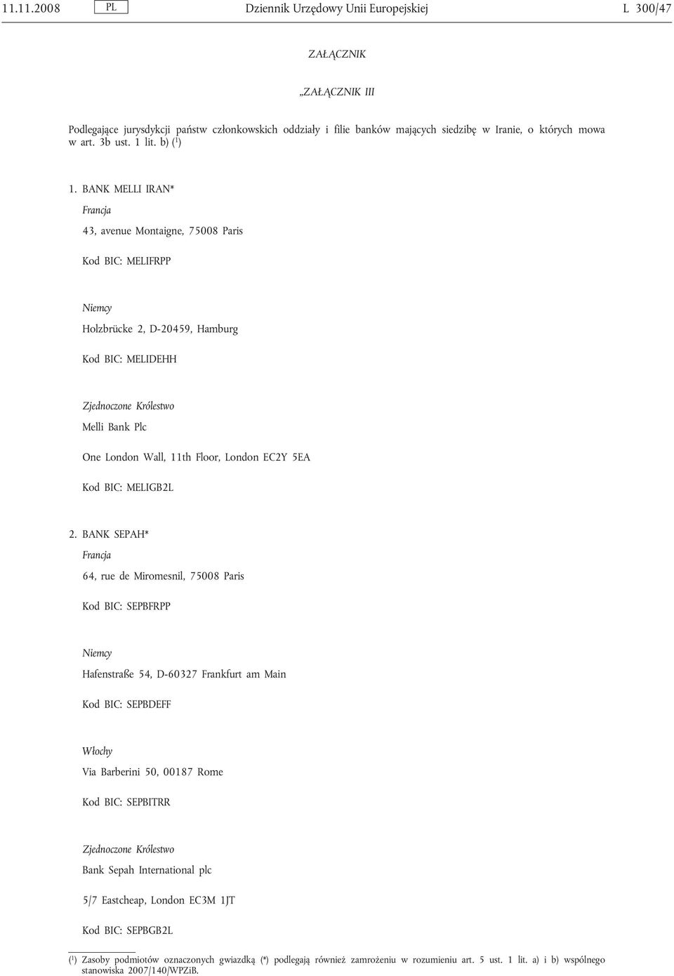 BANK MELLI IRAN* Francja 43, avenue Montaigne, 75008 Paris Kod BIC: MELIFRPP Niemcy Holzbrücke 2, D-20459, Hamburg Kod BIC: MELIDEHH Zjednoczone Królestwo Melli Bank Plc One London Wall, 11th Floor,