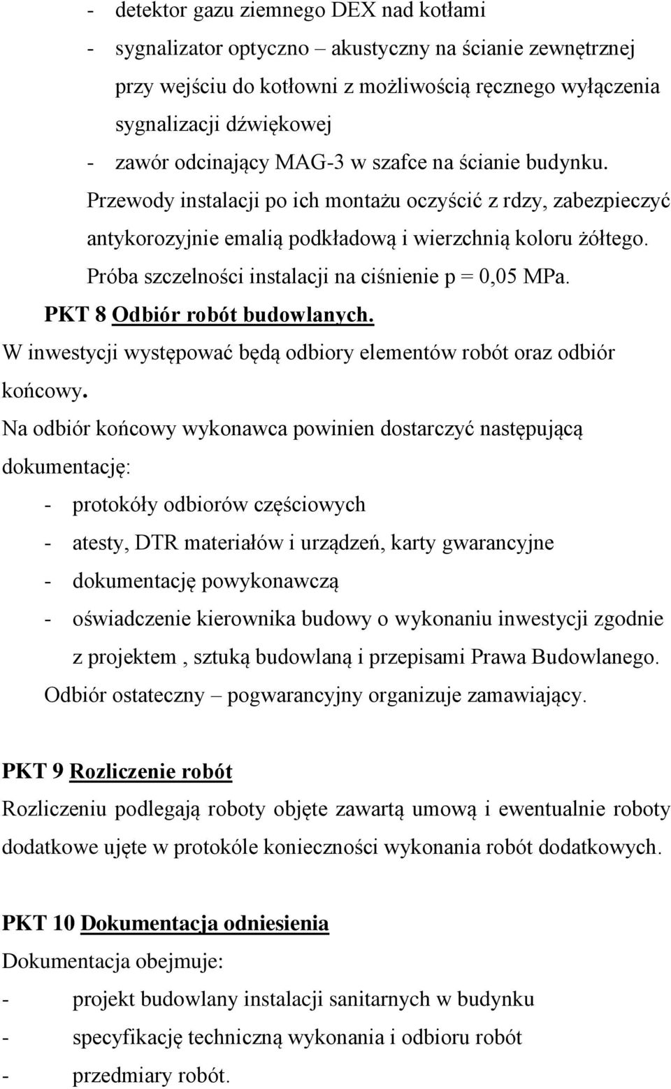 Próba szczelności instalacji na ciśnienie p = 0,05 MPa. PKT 8 Odbiór robót budowlanych. W inwestycji występować będą odbiory elementów robót oraz odbiór końcowy.