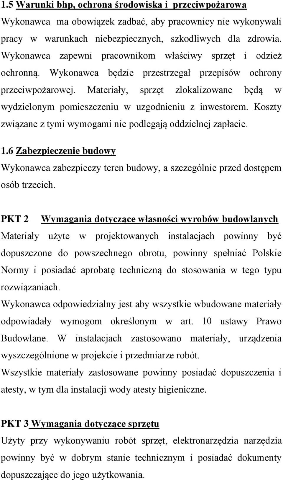 Materiały, sprzęt zlokalizowane będą w wydzielonym pomieszczeniu w uzgodnieniu z inwestorem. Koszty związane z tymi wymogami nie podlegają oddzielnej zapłacie. 1.