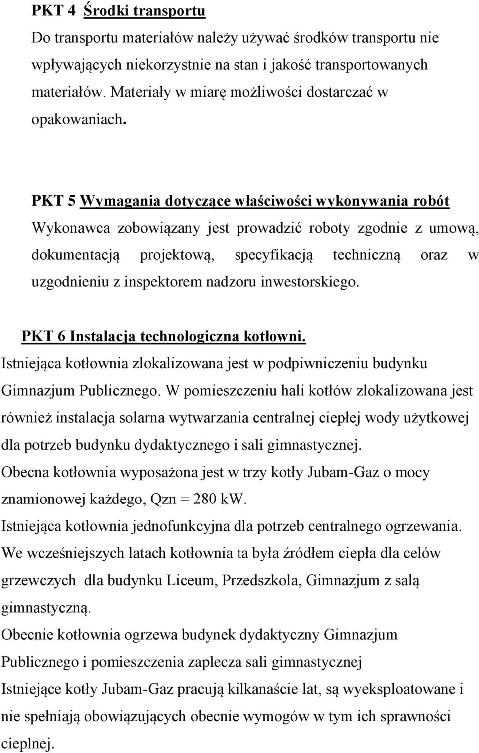 PKT 5 Wymagania dotyczące właściwości wykonywania robót Wykonawca zobowiązany jest prowadzić roboty zgodnie z umową, dokumentacją projektową, specyfikacją techniczną oraz w uzgodnieniu z inspektorem