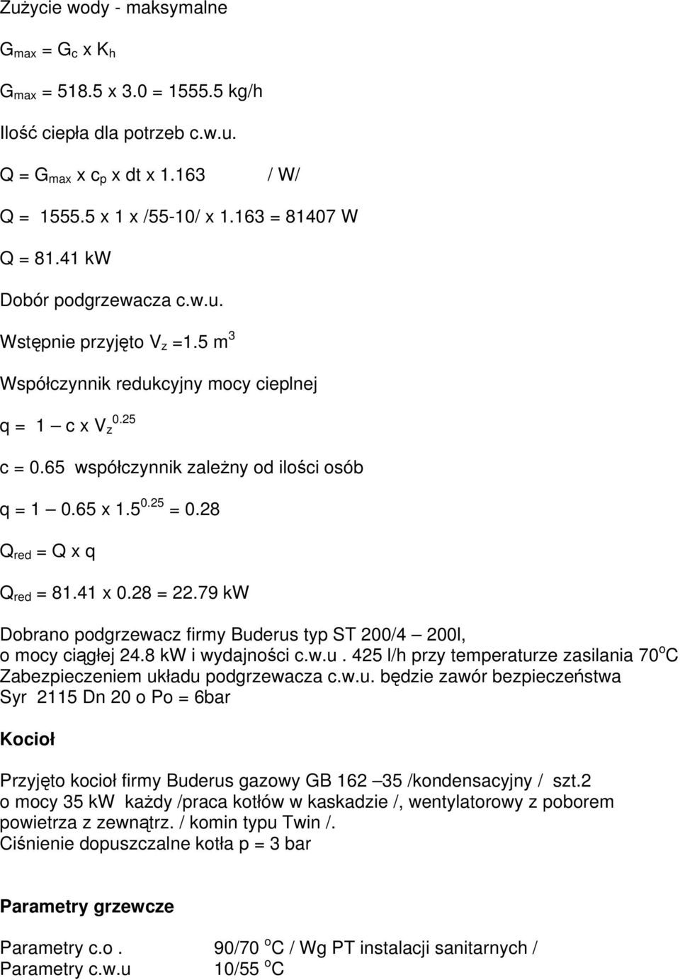 28 Q red = Q x q Q red = 81.41 x 0.28 = 22.79 kw Dobrano podgrzewacz firmy Buderus typ ST 200/4 200l, o mocy ciągłej 24.8 kw i wydajności c.w.u. 425 l/h przy temperaturze zasilania 70 o C Zabezpieczeniem układu podgrzewacza c.