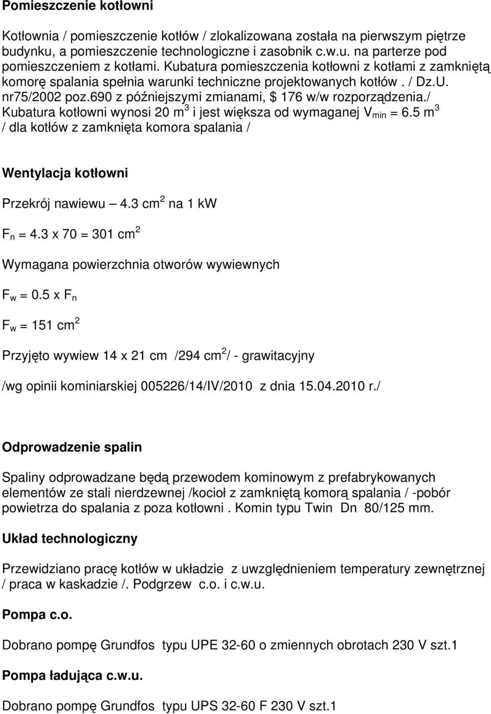 / Kubatura kotłowni wynosi 20 m 3 i jest większa od wymaganej V min = 6.5 m 3 / dla kotłów z zamknięta komora spalania / Wentylacja kotłowni Przekrój nawiewu 4.3 cm 2 na 1 kw F n = 4.