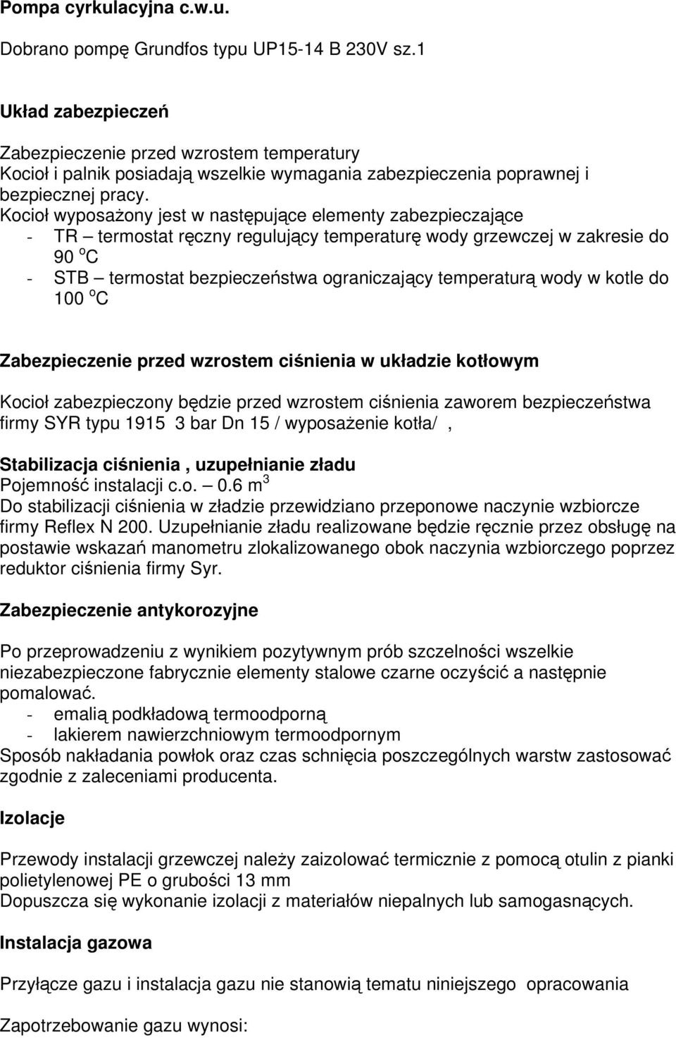 Kocioł wyposażony jest w następujące elementy zabezpieczające - TR termostat ręczny regulujący temperaturę wody grzewczej w zakresie do 90 o C - STB termostat bezpieczeństwa ograniczający temperaturą