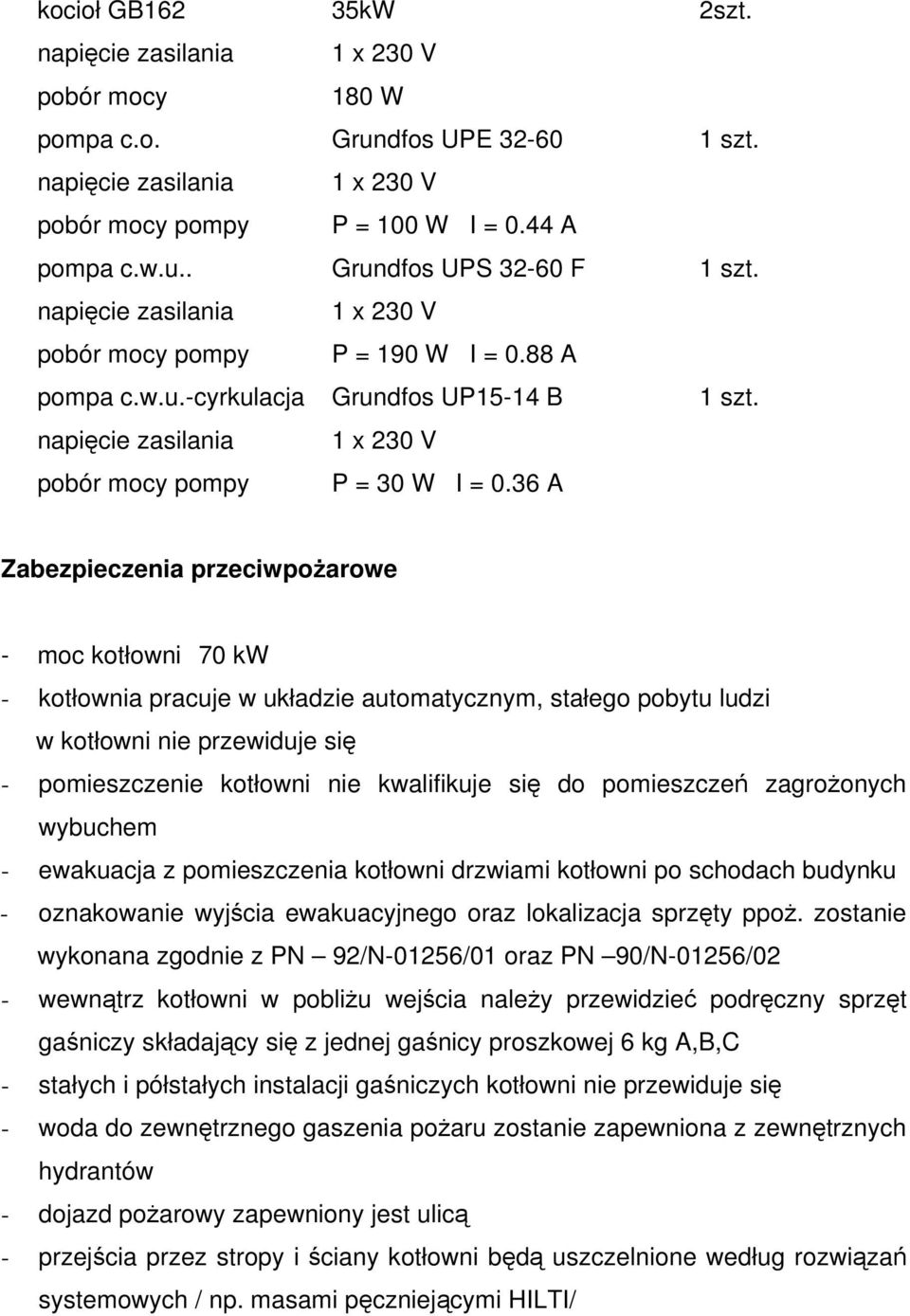 36 A Zabezpieczenia przeciwpożarowe - moc kotłowni 70 kw - kotłownia pracuje w układzie automatycznym, stałego pobytu ludzi w kotłowni nie przewiduje się - pomieszczenie kotłowni nie kwalifikuje się