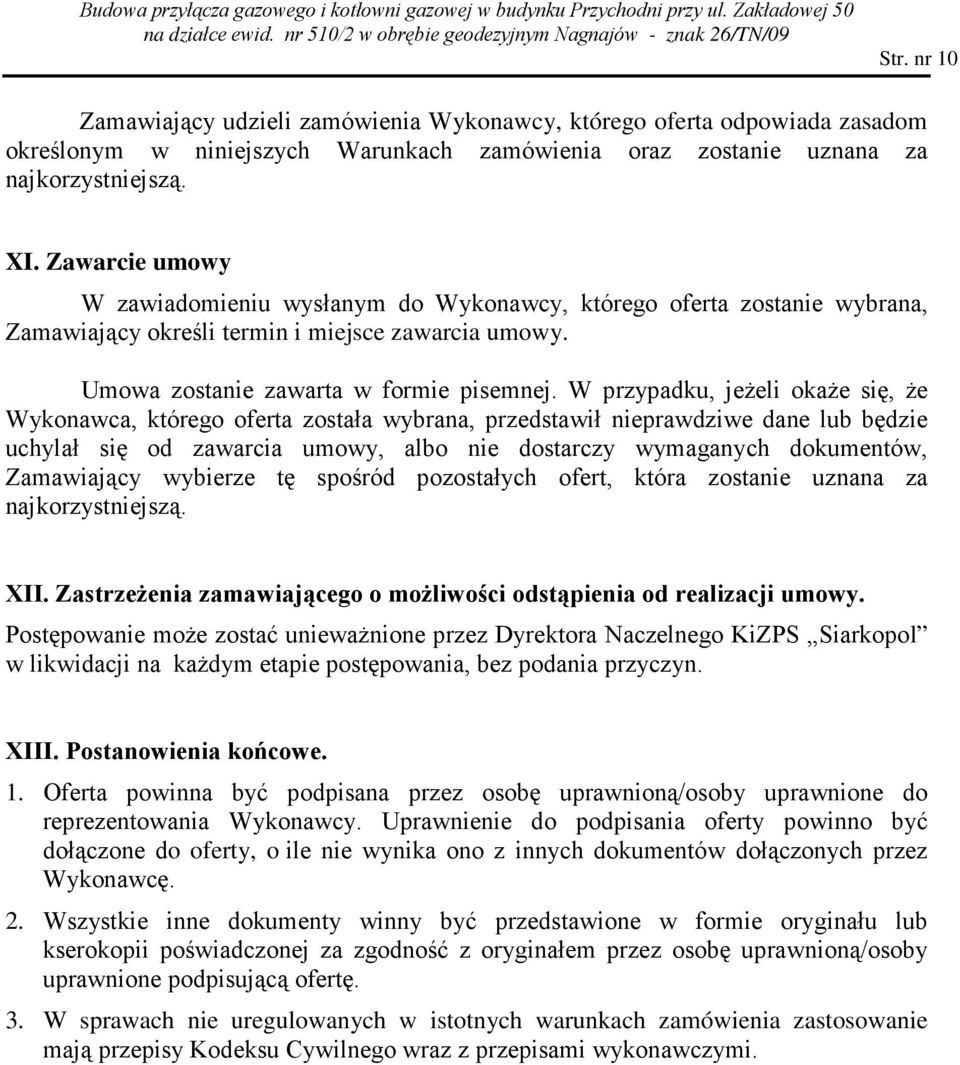 W przypadku, jeŝeli okaŝe się, Ŝe Wykonawca, którego oferta została wybrana, przedstawił nieprawdziwe dane lub będzie uchylał się od zawarcia umowy, albo nie dostarczy wymaganych dokumentów,