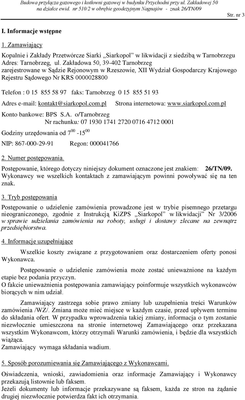 51 93 Adres e-mail: kontakt@siarkopol.com.pl Strona internetowa: www.siarkopol.com.pl Konto bankowe: BPS S.A. o/tarnobrzeg Nr rachunku: 07 1930 1741 2720 0716 4712 0001 Godziny urzędowania od 7 00-15 00 NIP: 867-000-29-91 Regon: 000041766 2.