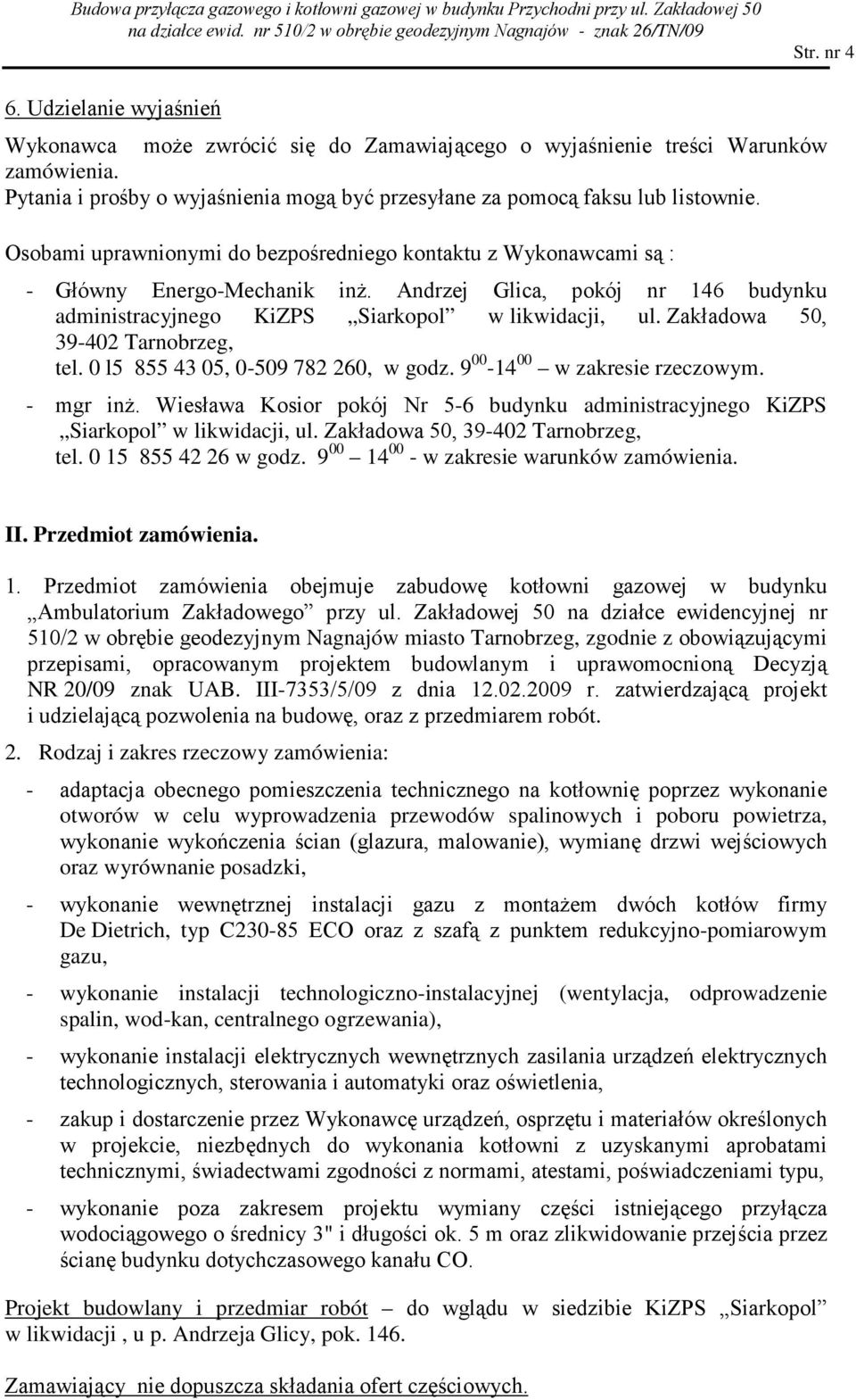 Andrzej Glica, pokój nr 146 budynku administracyjnego KiZPS Siarkopol w likwidacji, ul. Zakładowa 50, 39-402 Tarnobrzeg, tel. 0 l5 855 43 05, 0-509 782 260, w godz. 9 00-14 00 w zakresie rzeczowym.