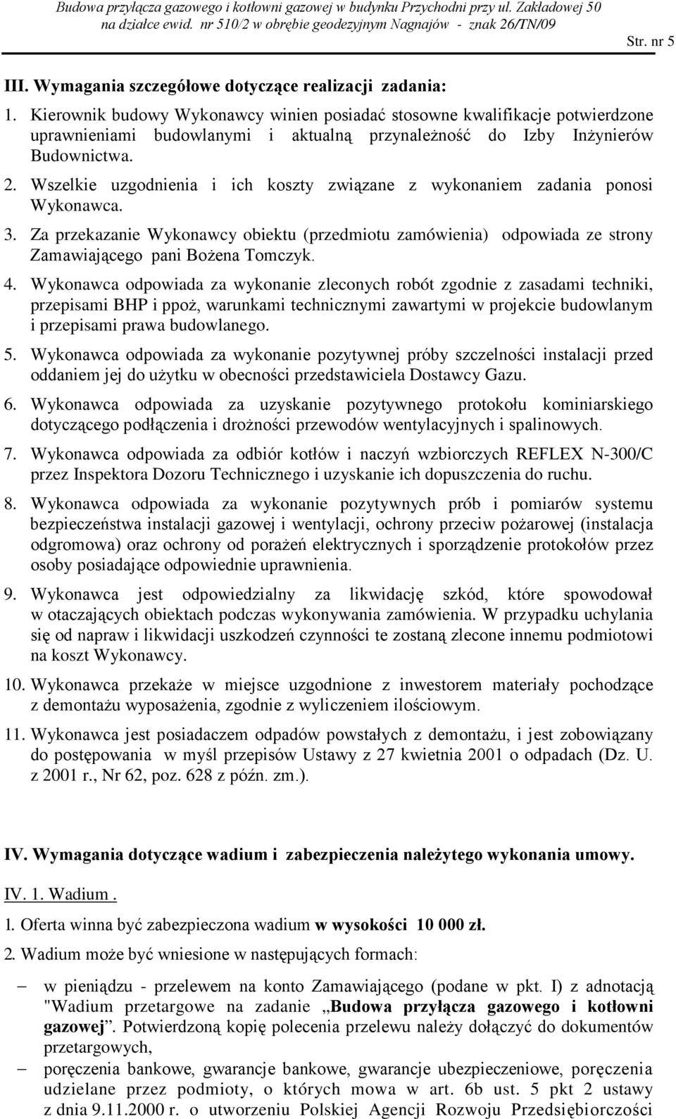 Wszelkie uzgodnienia i ich koszty związane z wykonaniem zadania ponosi Wykonawca. 3. Za przekazanie Wykonawcy obiektu (przedmiotu zamówienia) odpowiada ze strony Zamawiającego pani BoŜena Tomczyk. 4.