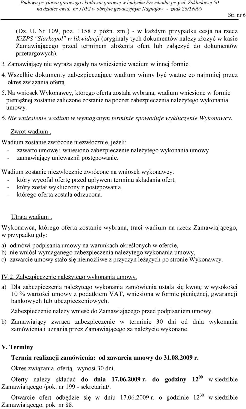 przetargowych). 3. Zamawiający nie wyraŝa zgody na wniesienie wadium w innej formie. 4. Wszelkie dokumenty zabezpieczające wadium winny być waŝne co najmniej przez okres związania ofertą. 5.