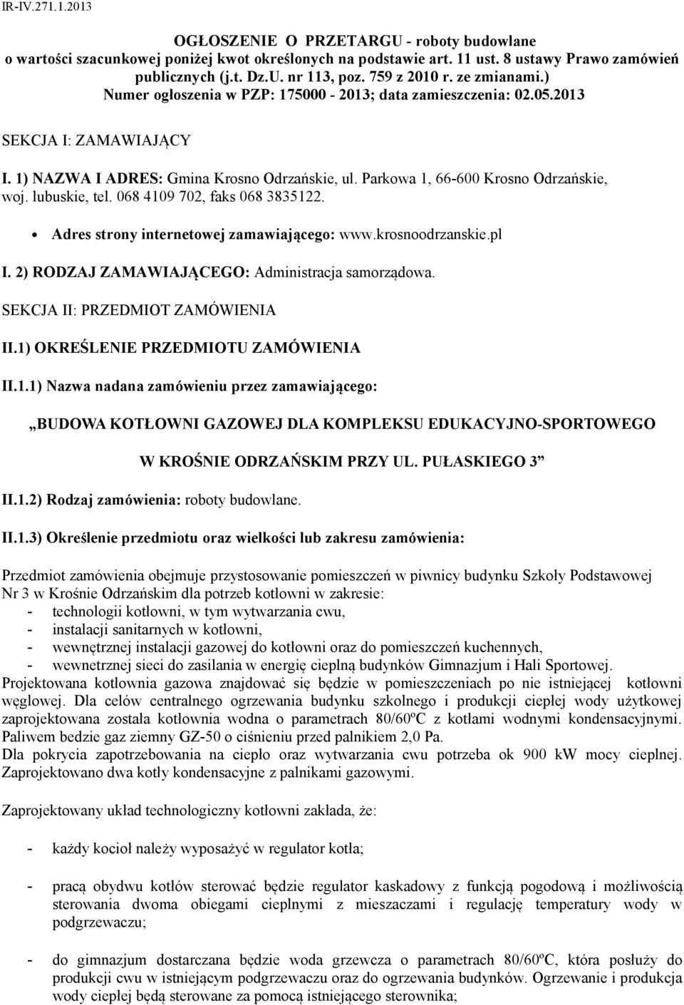 Parkowa 1, 66-600 Krosno Odrzańskie, woj. lubuskie, tel. 068 4109 702, faks 068 3835122. Adres strony internetowej zamawiającego: www.krosnoodrzanskie.pl I.