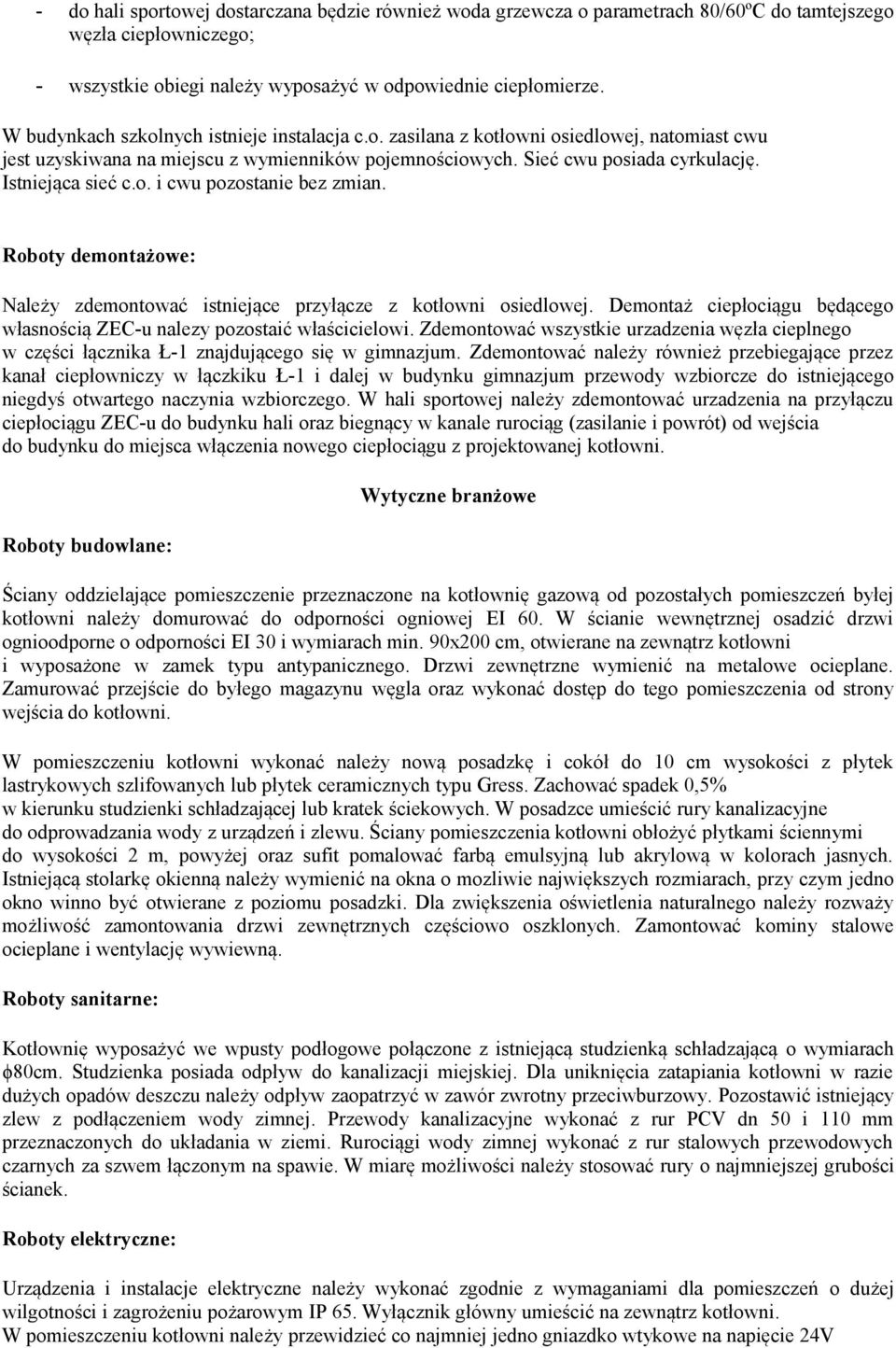 Roboty demontażowe: Należy zdemontować istniejące przyłącze z kotłowni osiedlowej. Demontaż ciepłociągu będącego własnością ZEC-u nalezy pozostaić właścicielowi.