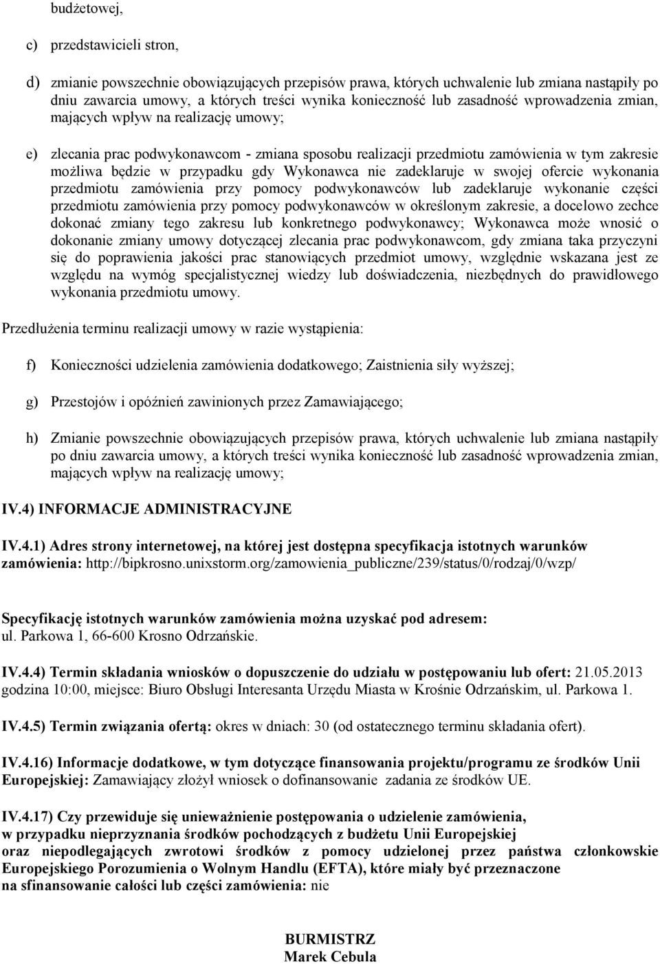 Wykonawca nie zadeklaruje w swojej ofercie wykonania przedmiotu zamówienia przy pomocy podwykonawców lub zadeklaruje wykonanie części przedmiotu zamówienia przy pomocy podwykonawców w określonym