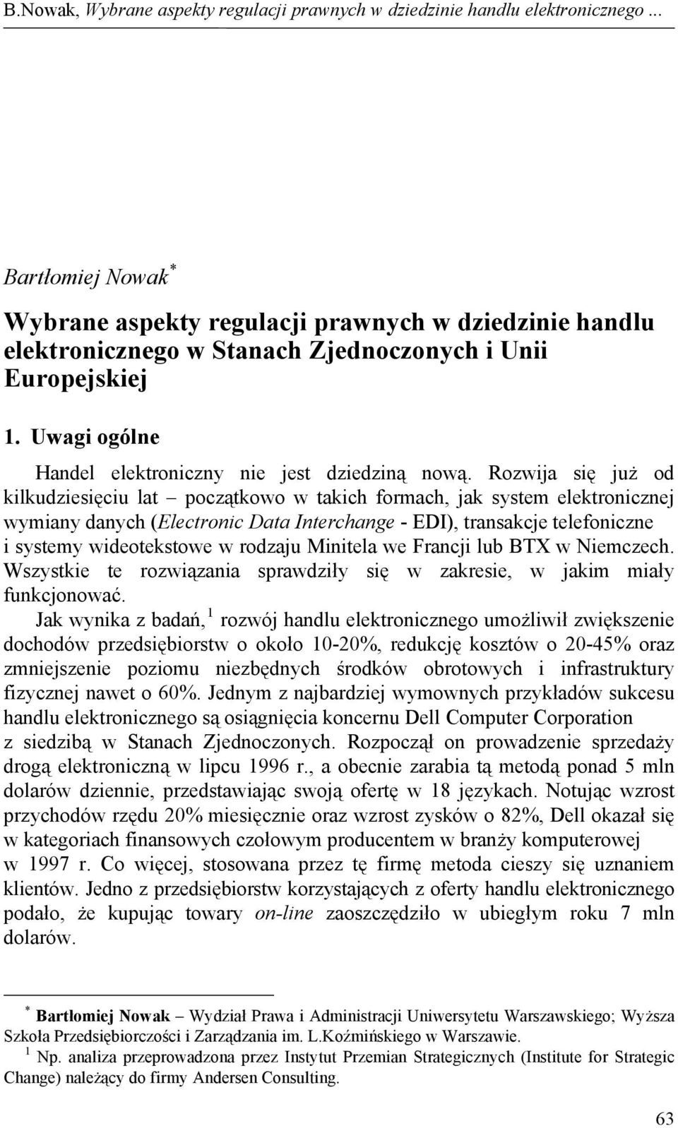 Rozwija się już od kilkudziesięciu lat początkowo w takich formach, jak system elektronicznej wymiany danych (Electronic Data Interchange - EDI), transakcje telefoniczne i systemy wideotekstowe w