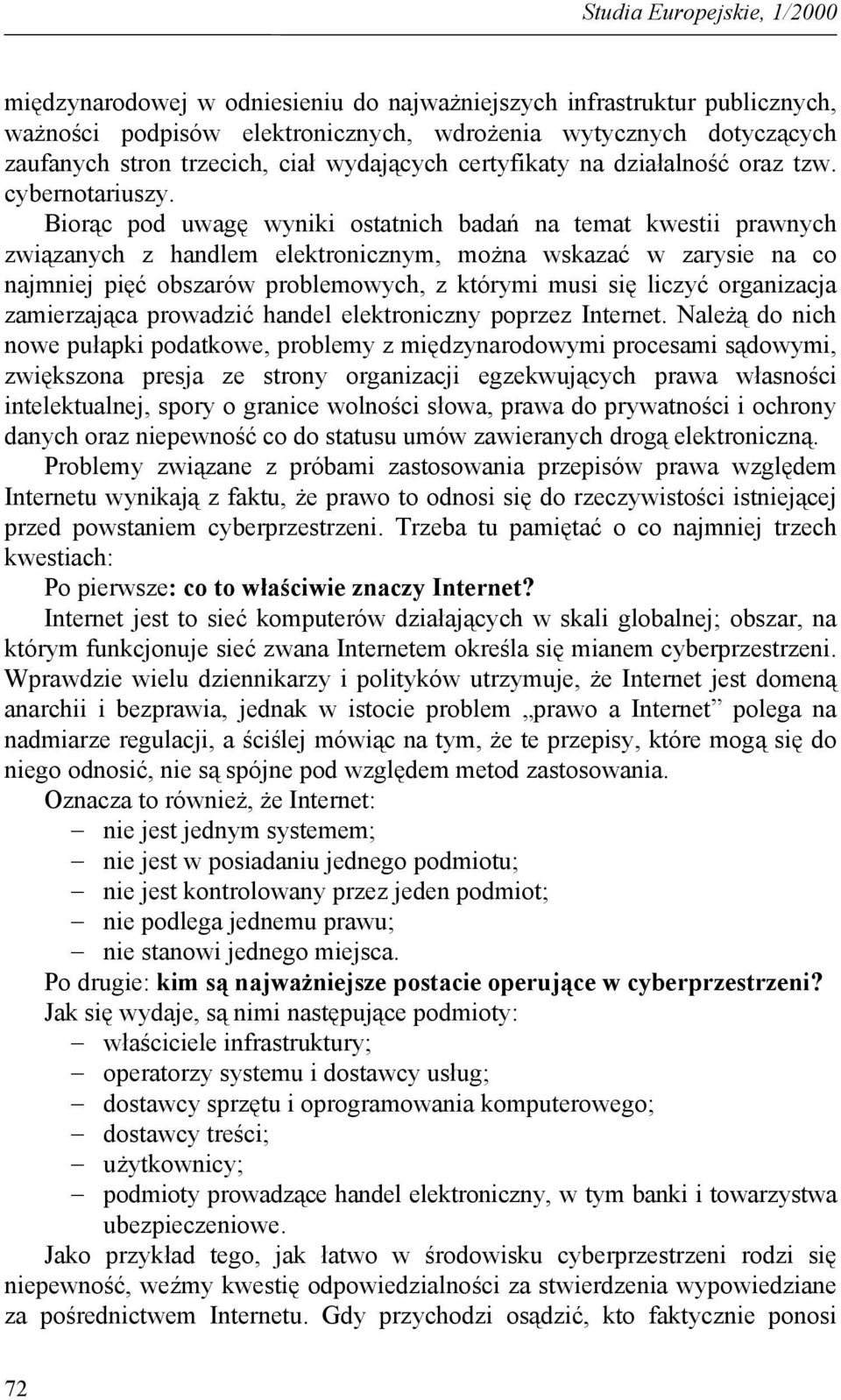 Biorąc pod uwagę wyniki ostatnich badań na temat kwestii prawnych związanych z handlem elektronicznym, można wskazać w zarysie na co najmniej pięć obszarów problemowych, z którymi musi się liczyć