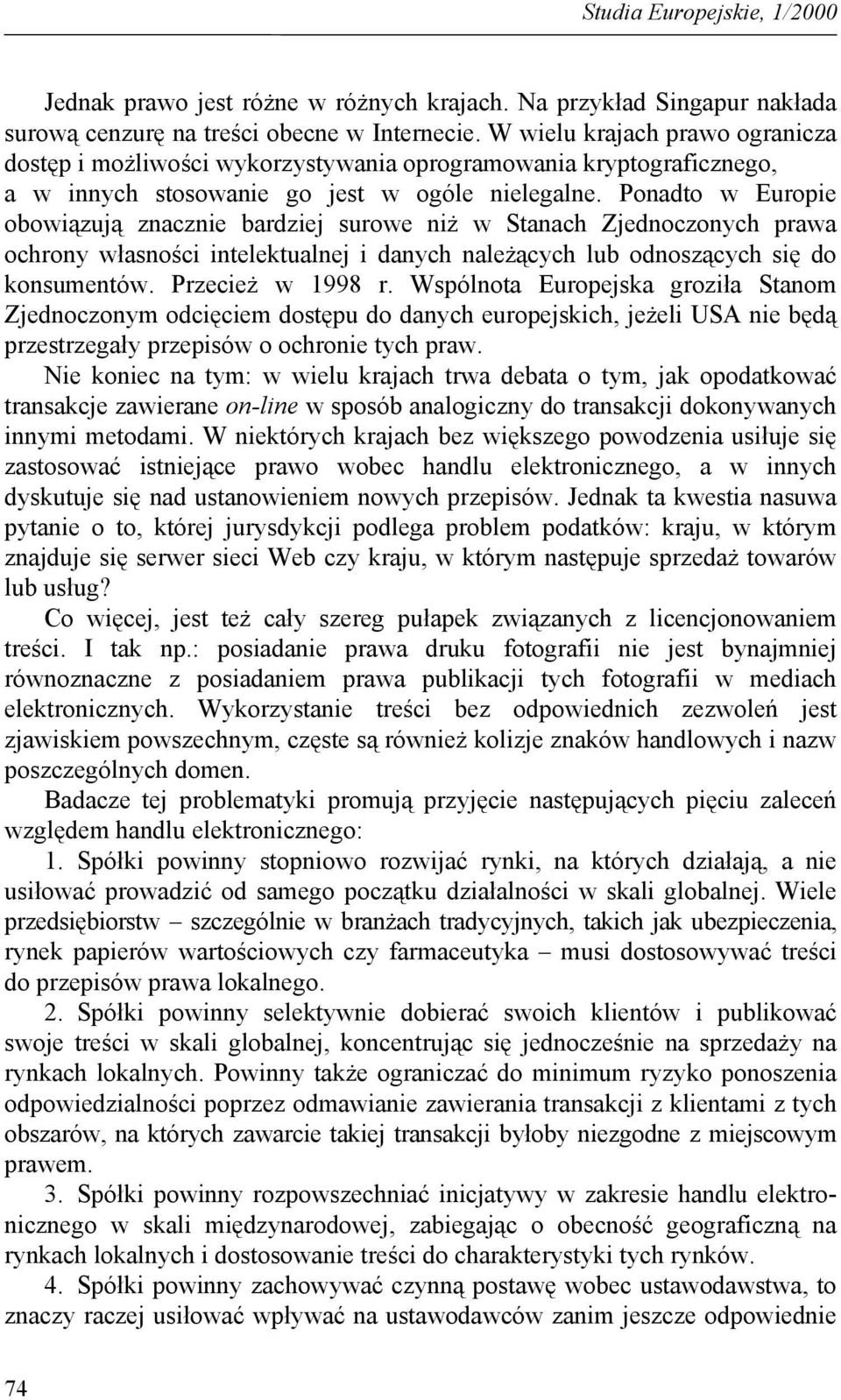 Ponadto w Europie obowiązują znacznie bardziej surowe niż w Stanach Zjednoczonych prawa ochrony własności intelektualnej i danych należących lub odnoszących się do konsumentów. Przecież w 1998 r.