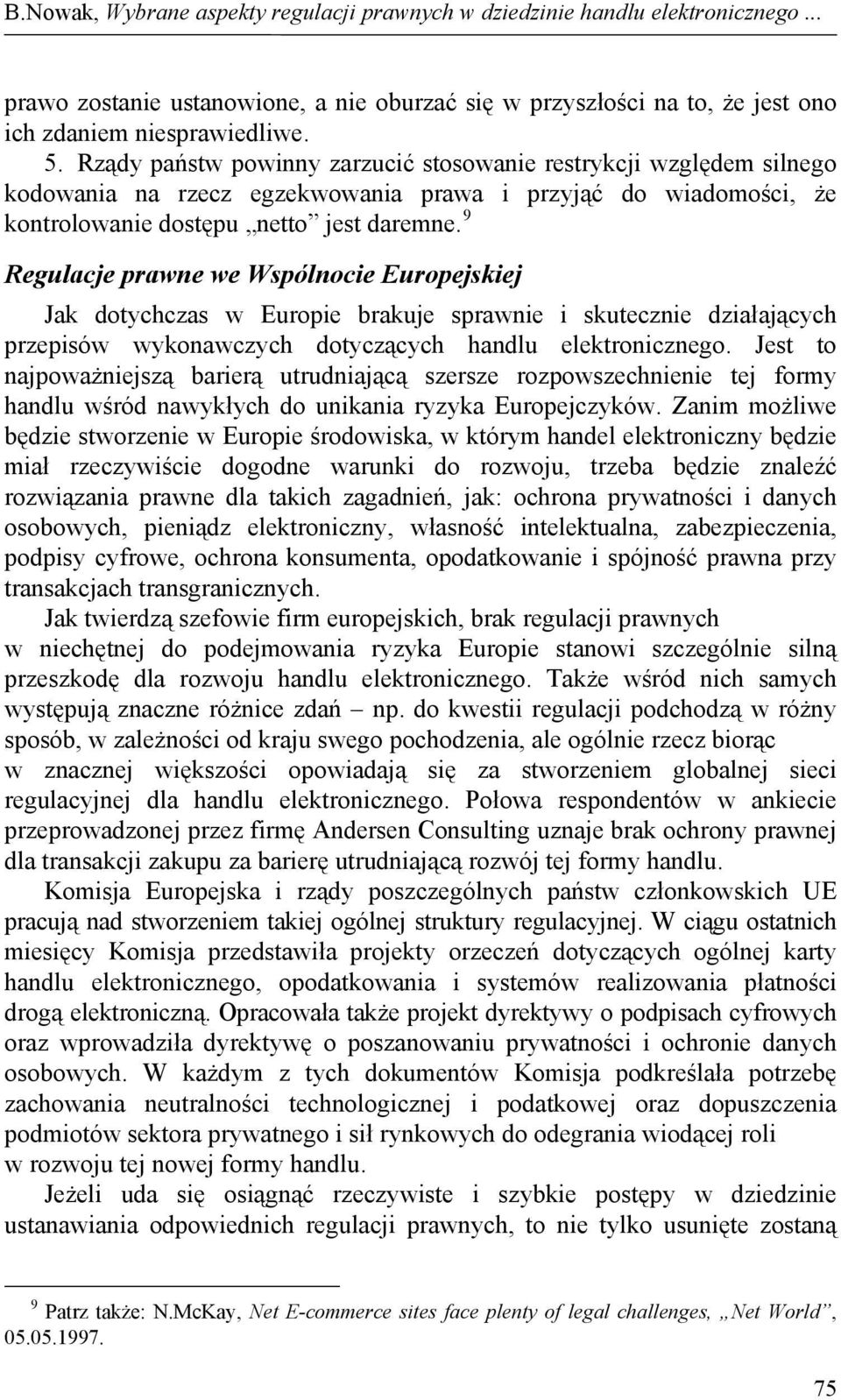 9 Regulacje prawne we Wspólnocie Europejskiej Jak dotychczas w Europie brakuje sprawnie i skutecznie działających przepisów wykonawczych dotyczących handlu elektronicznego.