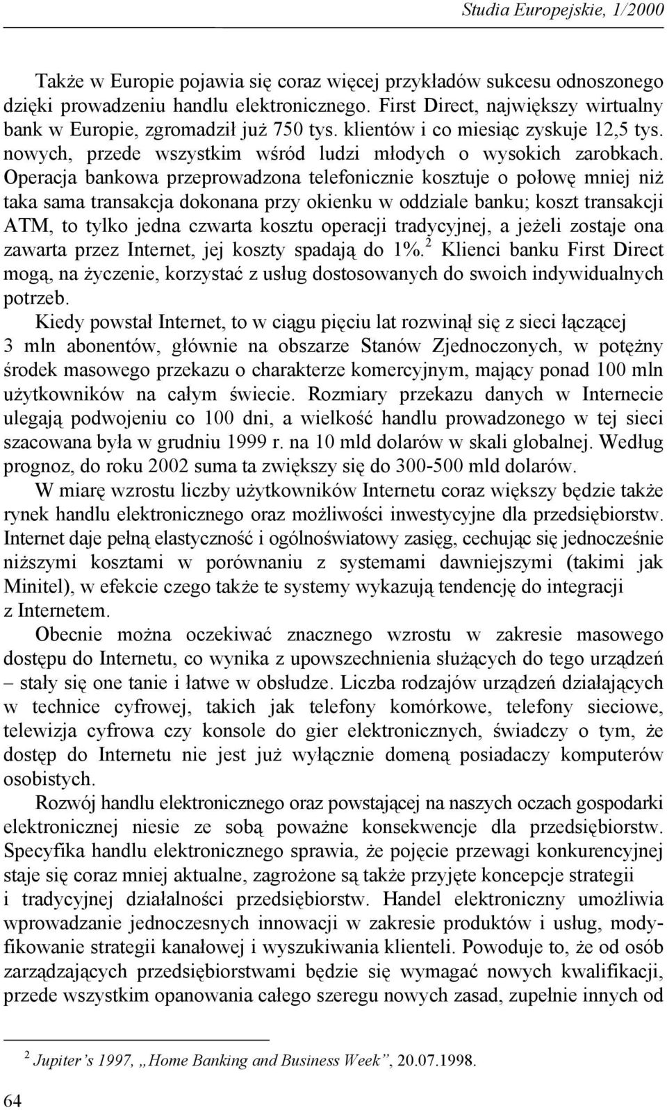 Operacja bankowa przeprowadzona telefonicznie kosztuje o połowę mniej niż taka sama transakcja dokonana przy okienku w oddziale banku; koszt transakcji ATM, to tylko jedna czwarta kosztu operacji