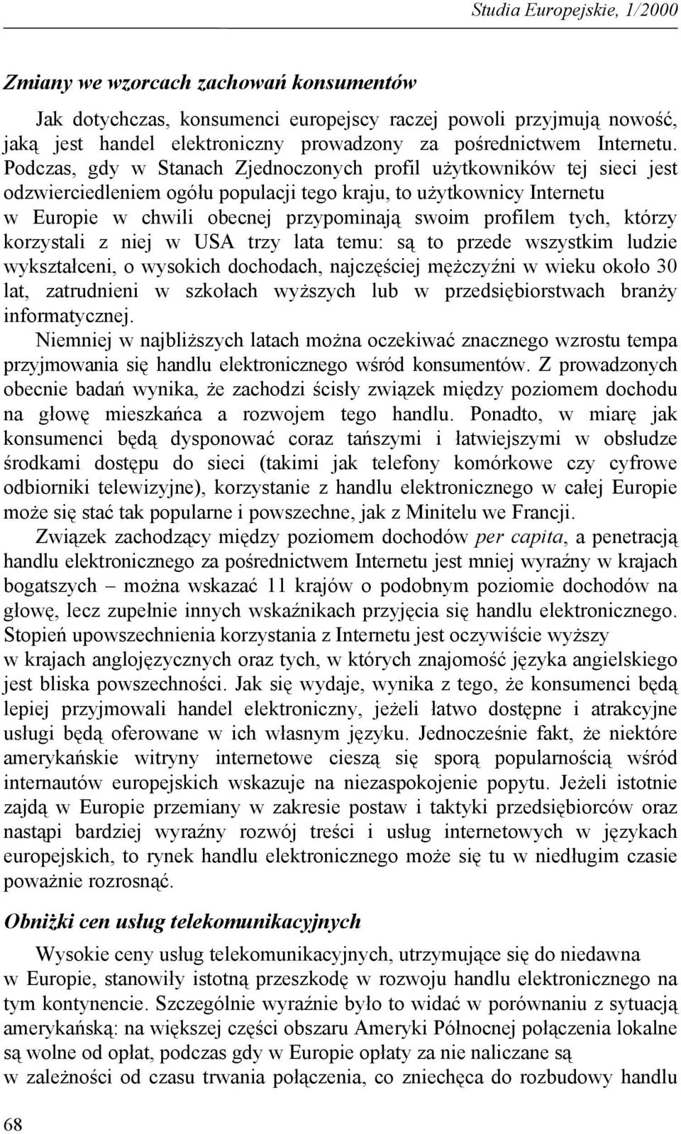 Podczas, gdy w Stanach Zjednoczonych profil użytkowników tej sieci jest odzwierciedleniem ogółu populacji tego kraju, to użytkownicy Internetu w Europie w chwili obecnej przypominają swoim profilem