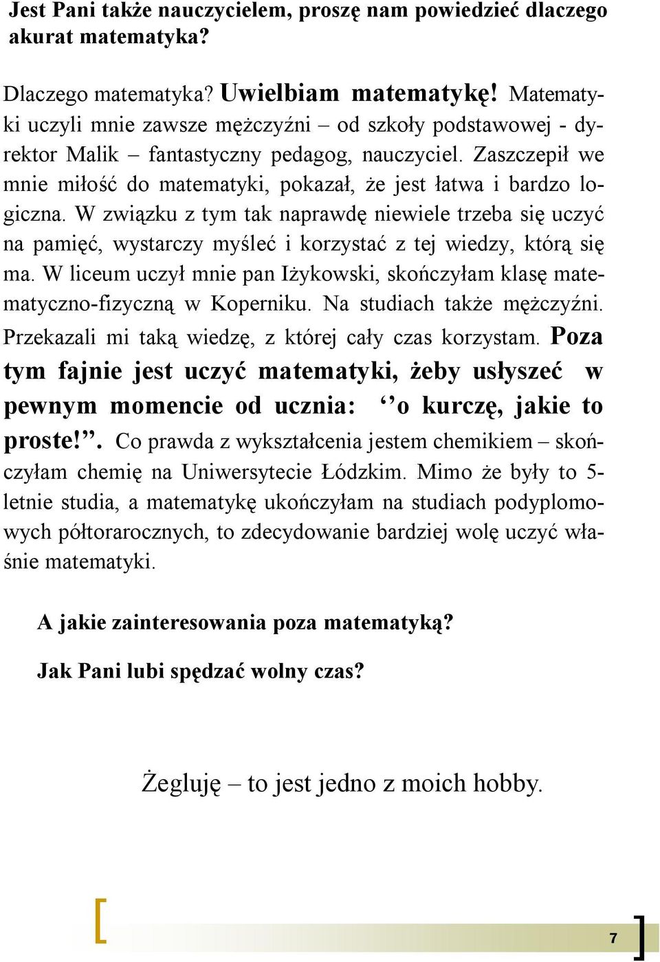 W związku z tym tak naprawdę niewiele trzeba się uczyć na pamięć, wystarczy myśleć i korzystać z tej wiedzy, którą się ma.