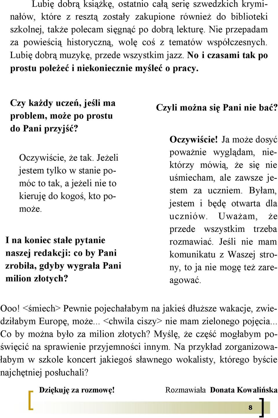 Czy każdy uczeń, jeśli ma problem, może po prostu do Pani przyjść? Oczywiście, że tak. Jeżeli jestem tylko w stanie pomóc to tak, a jeżeli nie to kieruję do kogoś, kto pomoże.