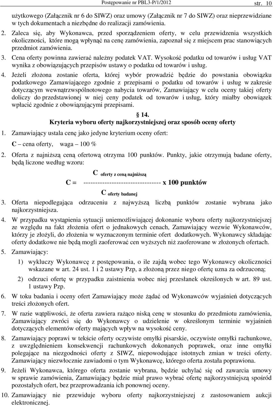 zamówienia. 3. Cena oferty powinna zawierać naleŝny podatek VAT. Wysokość podatku od towarów i usług VAT wynika z obowiązujących przepisów ustawy o podatku od towarów i usług. 4.