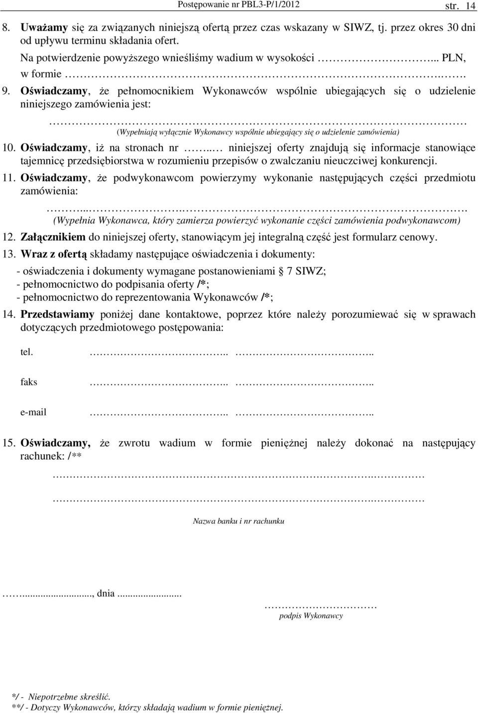 Oświadczamy, Ŝe pełnomocnikiem Wykonawców wspólnie ubiegających się o udzielenie niniejszego zamówienia jest: (Wypełniają wyłącznie Wykonawcy wspólnie ubiegający się o udzielenie zamówienia) 10.