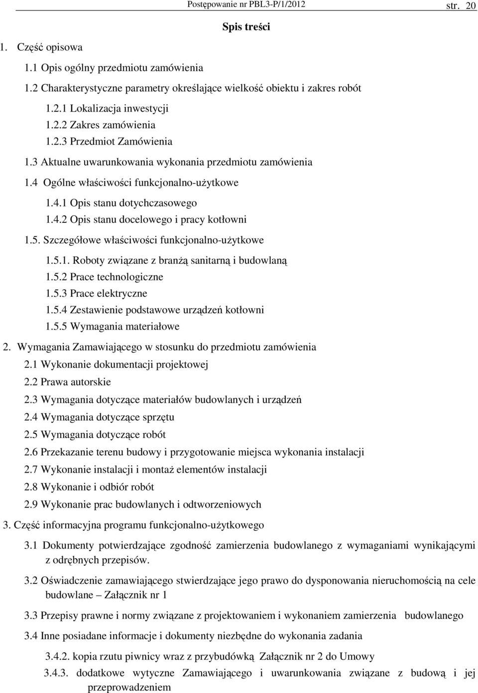 5. Szczegółowe właściwości funkcjonalno-uŝytkowe 1.5.1. Roboty związane z branŝą sanitarną i budowlaną 1.5.2 Prace technologiczne 1.5.3 Prace elektryczne 1.5.4 Zestawienie podstawowe urządzeń kotłowni 1.