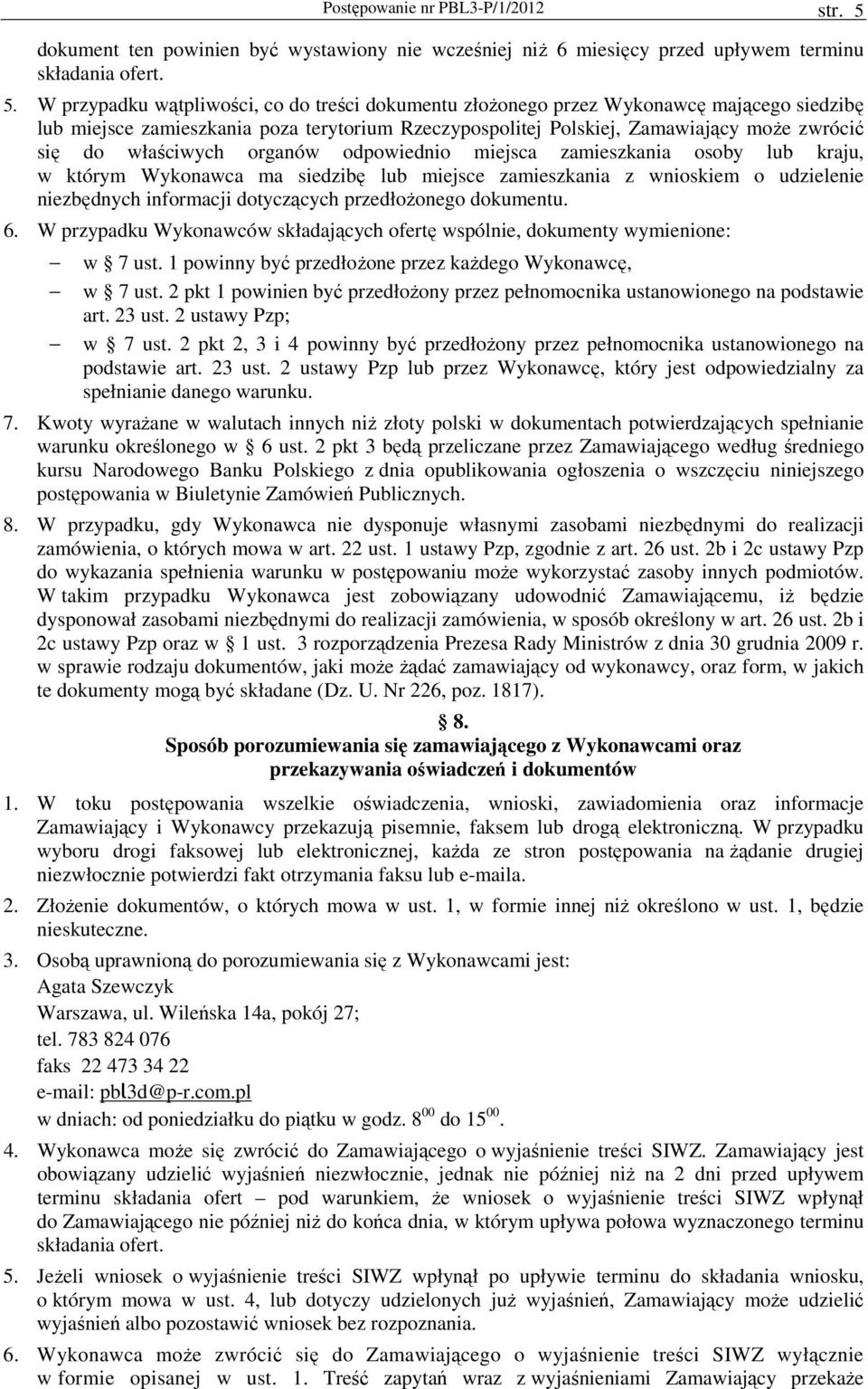 W przypadku wątpliwości, co do treści dokumentu złoŝonego przez Wykonawcę mającego siedzibę lub miejsce zamieszkania poza terytorium Rzeczypospolitej Polskiej, Zamawiający moŝe zwrócić się do