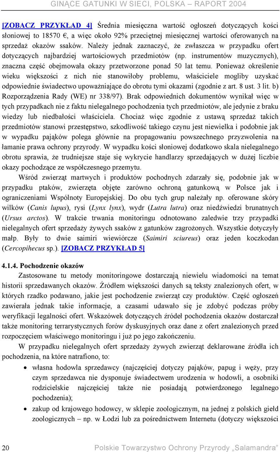 Ponieważ określenie wieku większości z nich nie stanowiłoby problemu, właściciele mogliby uzyskać odpowiednie świadectwo upoważniające do obrotu tymi okazami (zgodnie z art. 8 ust. 3 lit.