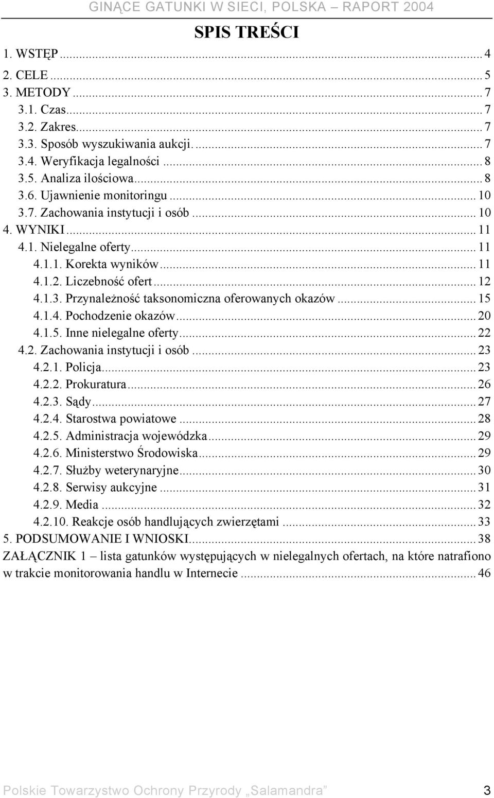 .. 15 4.1.4. Pochodzenie okazów... 20 4.1.5. Inne nielegalne oferty... 22 4.2. Zachowania instytucji i osób... 23 4.2.1. Policja... 23 4.2.2. Prokuratura... 26 4.2.3. Sądy... 27 4.2.4. Starostwa powiatowe.