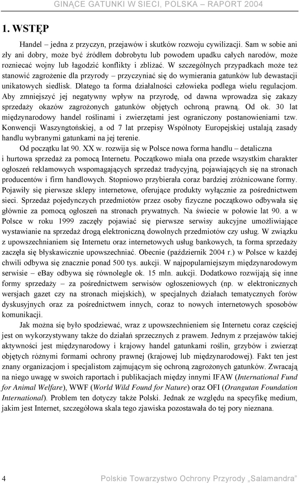 W szczególnych przypadkach może też stanowić zagrożenie dla przyrody przyczyniać się do wymierania gatunków lub dewastacji unikatowych siedlisk.