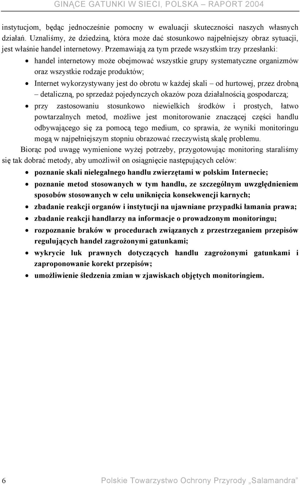 Przemawiają za tym przede wszystkim trzy przesłanki: handel internetowy może obejmować wszystkie grupy systematyczne organizmów oraz wszystkie rodzaje produktów; Internet wykorzystywany jest do