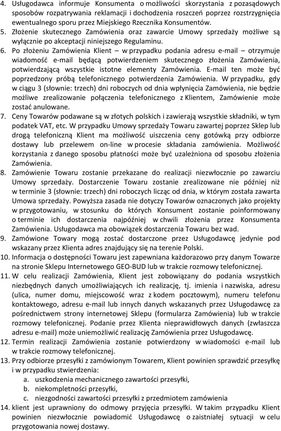 Po złożeniu Zamówienia Klient w przypadku podania adresu e-mail otrzymuje wiadomość e-mail będącą potwierdzeniem skutecznego złożenia Zamówienia, potwierdzającą wszystkie istotne elementy Zamówienia.