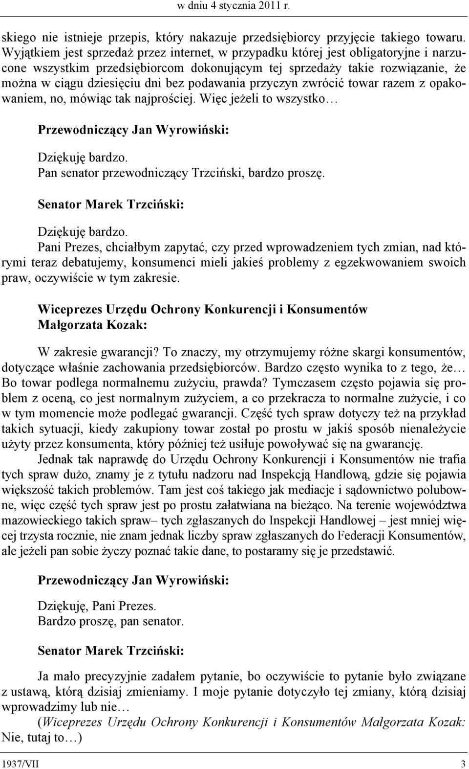 podawania przyczyn zwrócić towar razem z opakowaniem, no, mówiąc tak najprościej. Więc jeżeli to wszystko Dziękuję bardzo. Pan senator przewodniczący Trzciński, bardzo proszę.