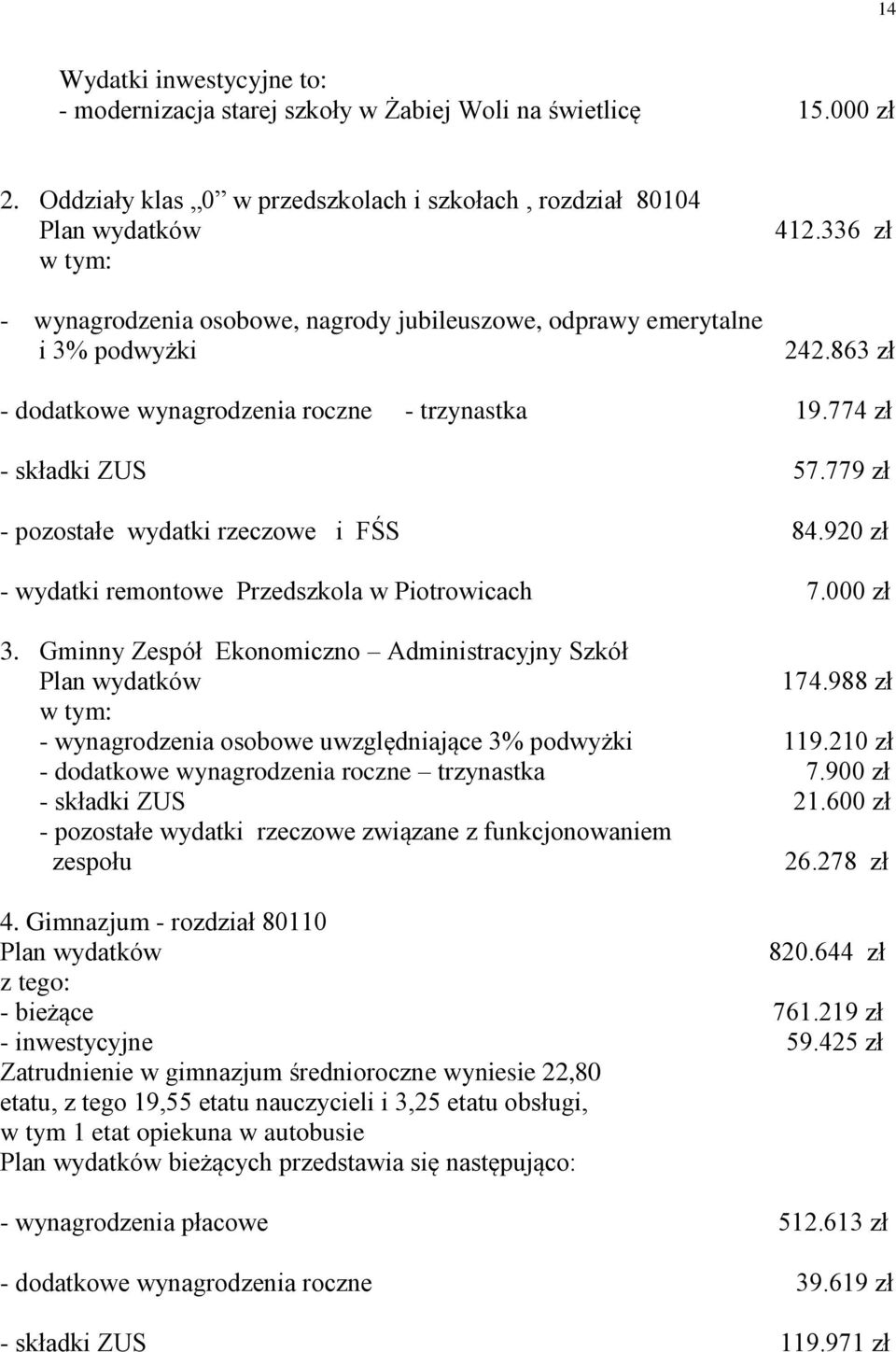 863 zł - dodatkowe wynagrodzenia roczne - trzynastka 19.774 zł - składki ZUS 57.779 zł - pozostałe wydatki rzeczowe i FŚS 84.920 zł - wydatki remontowe Przedszkola w Piotrowicach 7.000 zł 3.