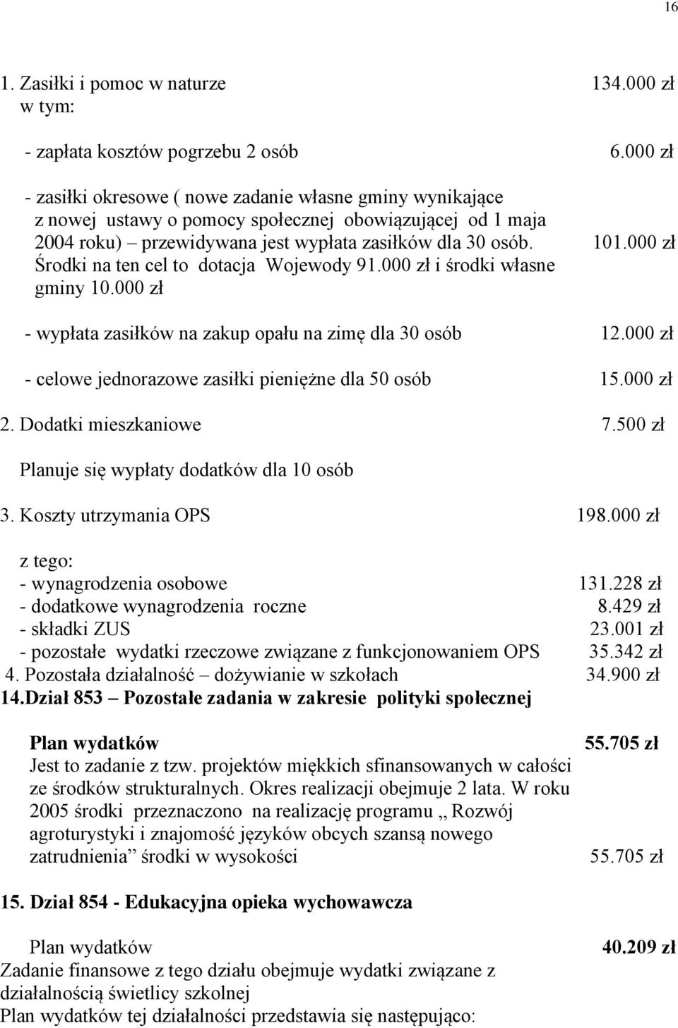 000 zł Środki na ten cel to dotacja Wojewody 91.000 zł i środki własne gminy 10.000 zł - wypłata zasiłków na zakup opału na zimę dla 30 osób 12.