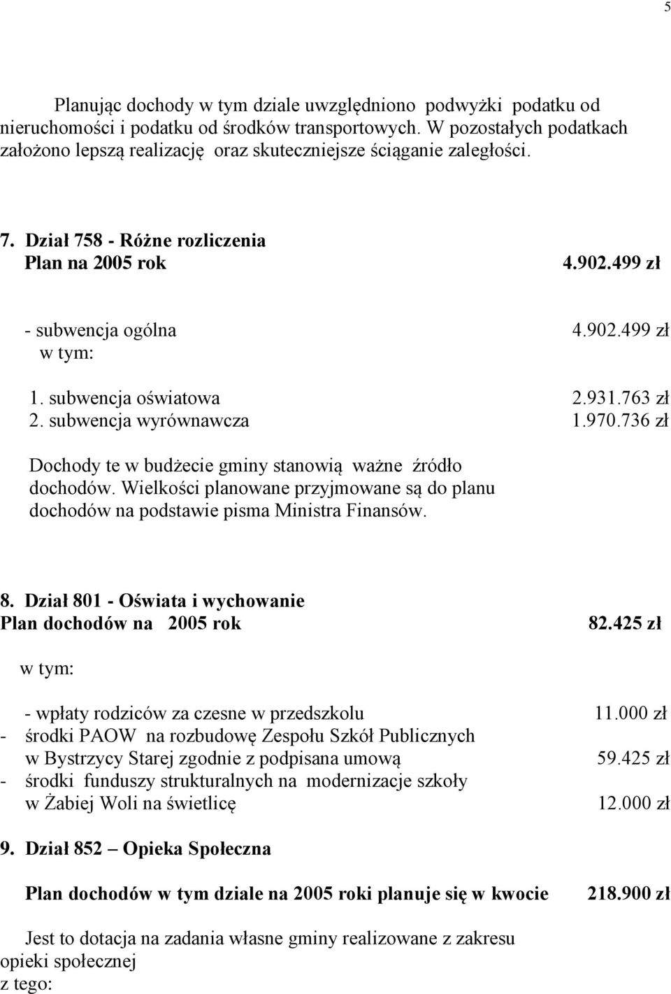 subwencja oświatowa 2.931.763 zł 2. subwencja wyrównawcza 1.970.736 zł Dochody te w budżecie gminy stanowią ważne źródło dochodów.